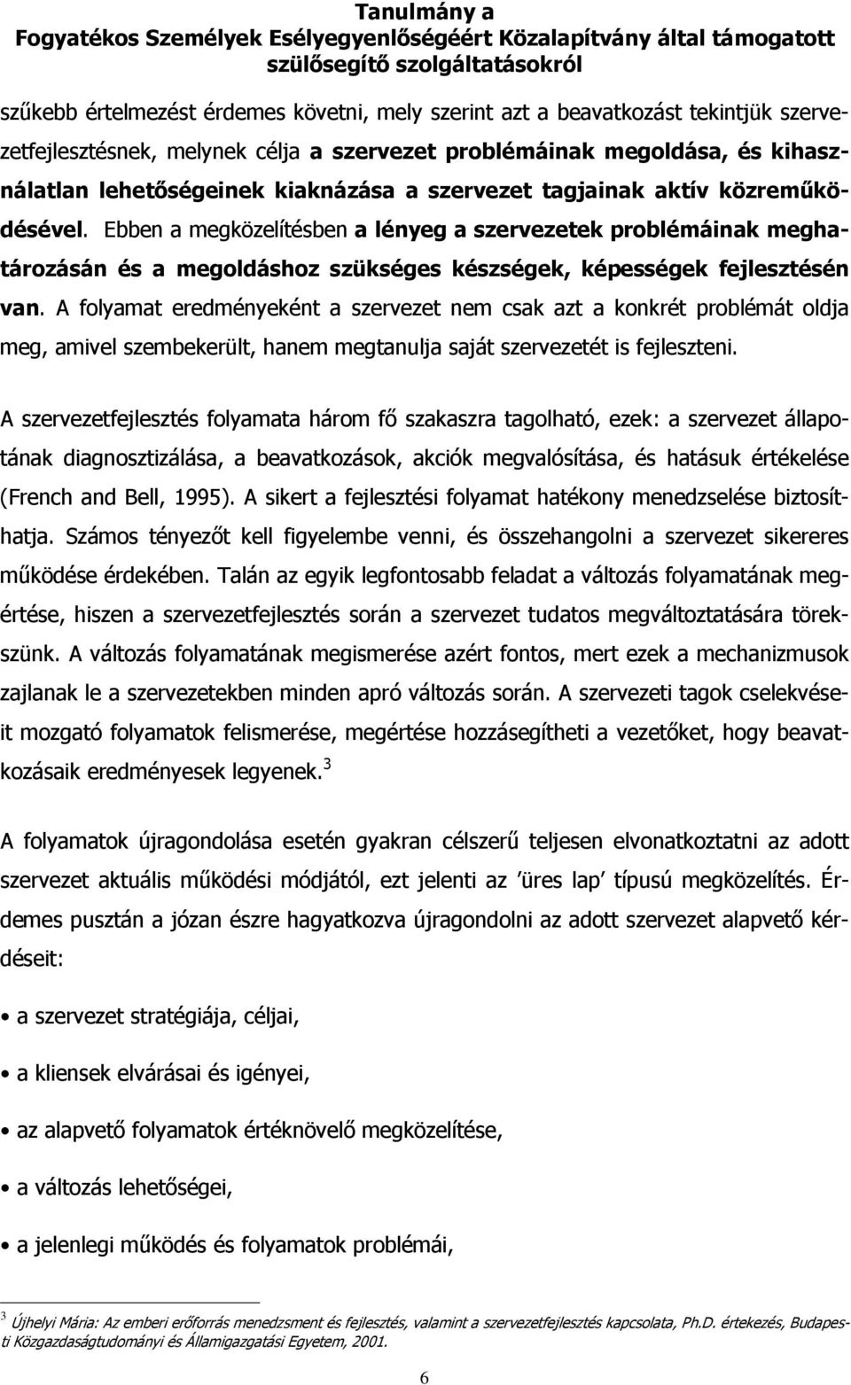 A folyamat eredményeként a szervezet nem csak azt a konkrét problémát oldja meg, amivel szembekerült, hanem megtanulja saját szervezetét is fejleszteni.