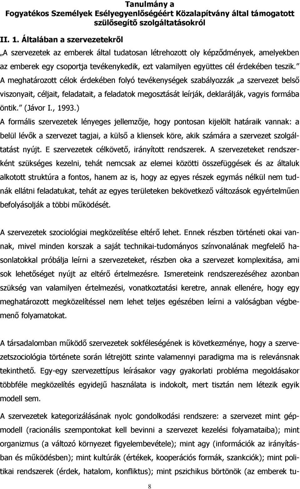 A meghatározott célok érdekében folyó tevékenységek szabályozzák a szervezet belső viszonyait, céljait, feladatait, a feladatok megosztását leírják, deklarálják, vagyis formába öntik. (Jávor I., 1993.