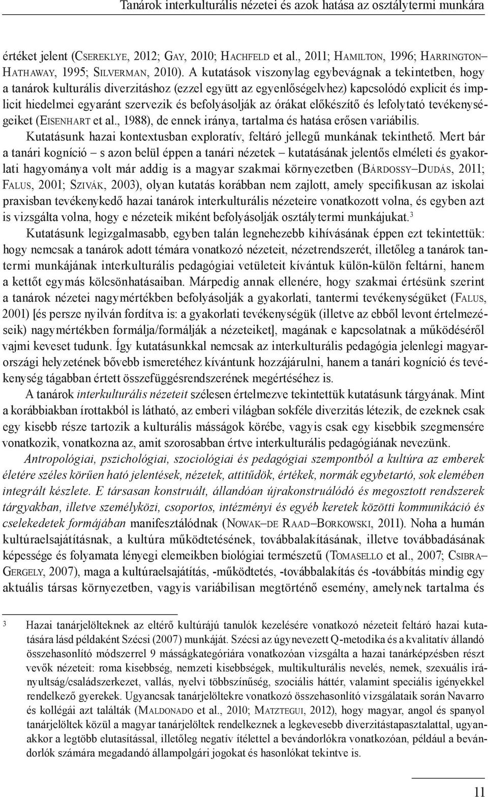 befolyásolják az órákat előkészítő és lefolytató tevékenységeiket (Eisenhart et al., 1988), de ennek iránya, tartalma és hatása erősen variábilis.