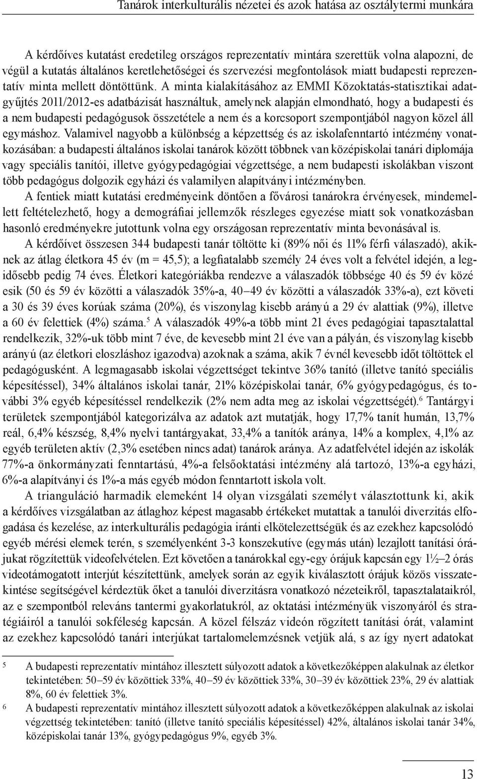 A minta kialakításához az emmi Közoktatás-statisztikai adat - gyűjtés 2011/2012-es adatbázisát használtuk, amelynek alapján elmondható, hogy a budapesti és a nem budapesti pedagógusok összetétele a