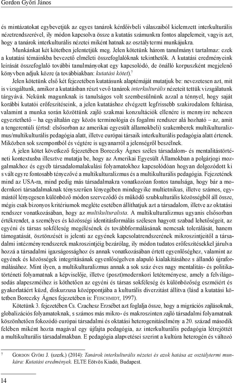 Jelen kötetünk három tanulmányt tartalmaz: ezek a kutatási témáinkba bevezető elméleti összefoglalóknak tekinthetők.