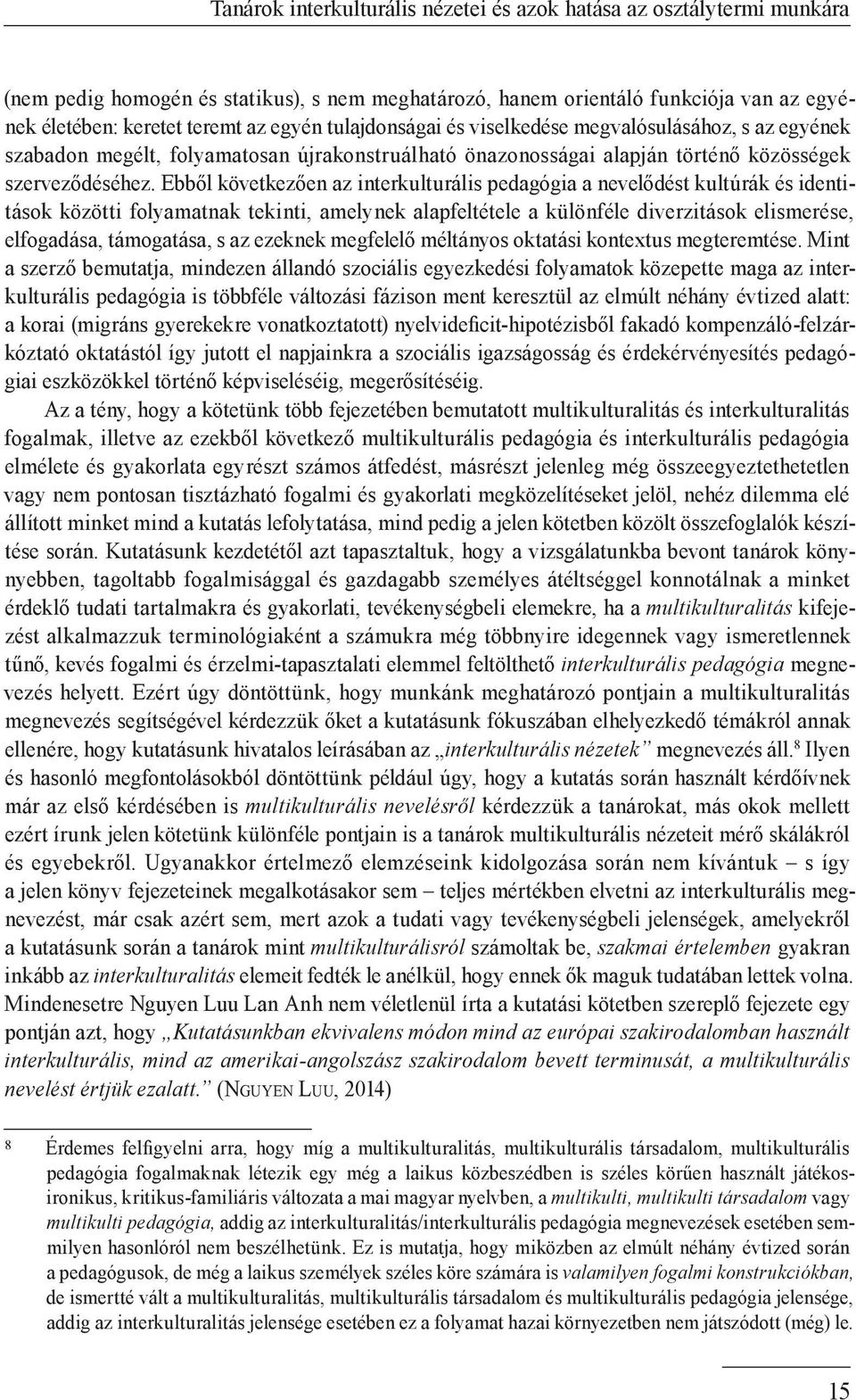 Ebből következően az interkulturális pedagógia a nevelődést kultúrák és identitások közötti folyamatnak tekinti, amelynek alapfeltétele a különféle diverzitások elismerése, elfogadása, támogatása, s