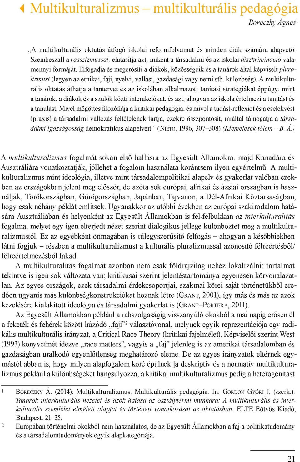 Elfogadja és megerősíti a diákok, közösségeik és a tanárok által képviselt pluralizmust (legyen az etnikai, faji, nyelvi, vallási, gazdasági vagy nemi stb. különbség).