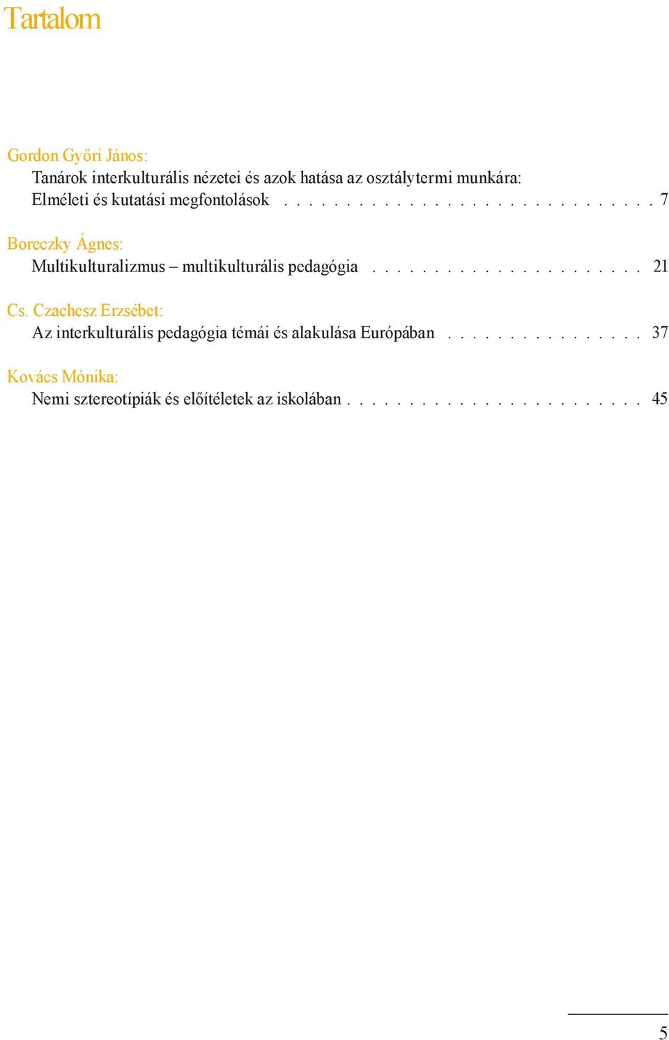 ...................... 21 Cs. Czachesz Erzsébet: Az interkulturális pedagógia témái és alakulása Európában.