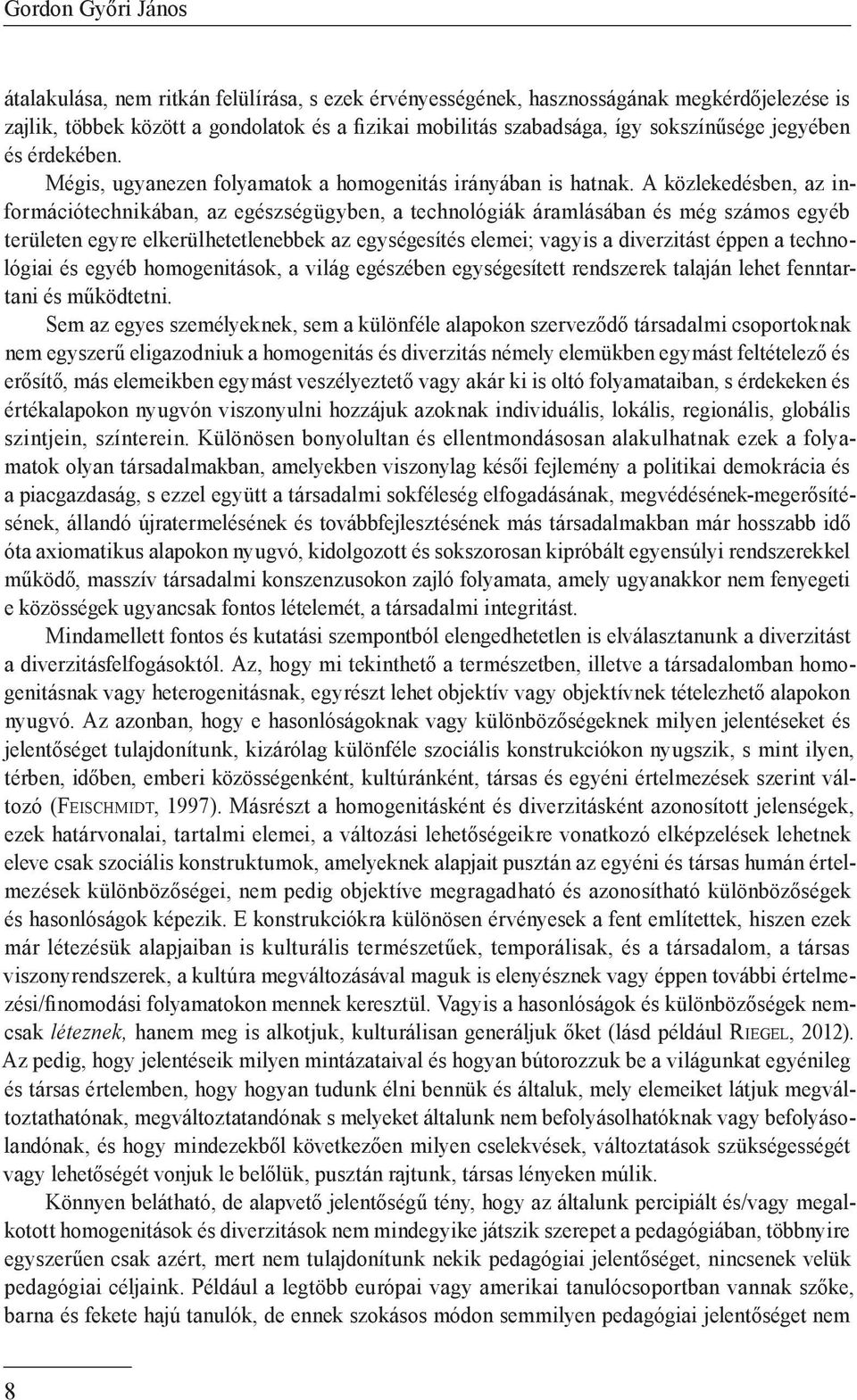 A közlekedésben, az in - formációtechnikában, az egészségügyben, a technológiák áramlásában és még számos egyéb területen egyre elkerülhetetlenebbek az egységesítés elemei; vagyis a diverzitást éppen