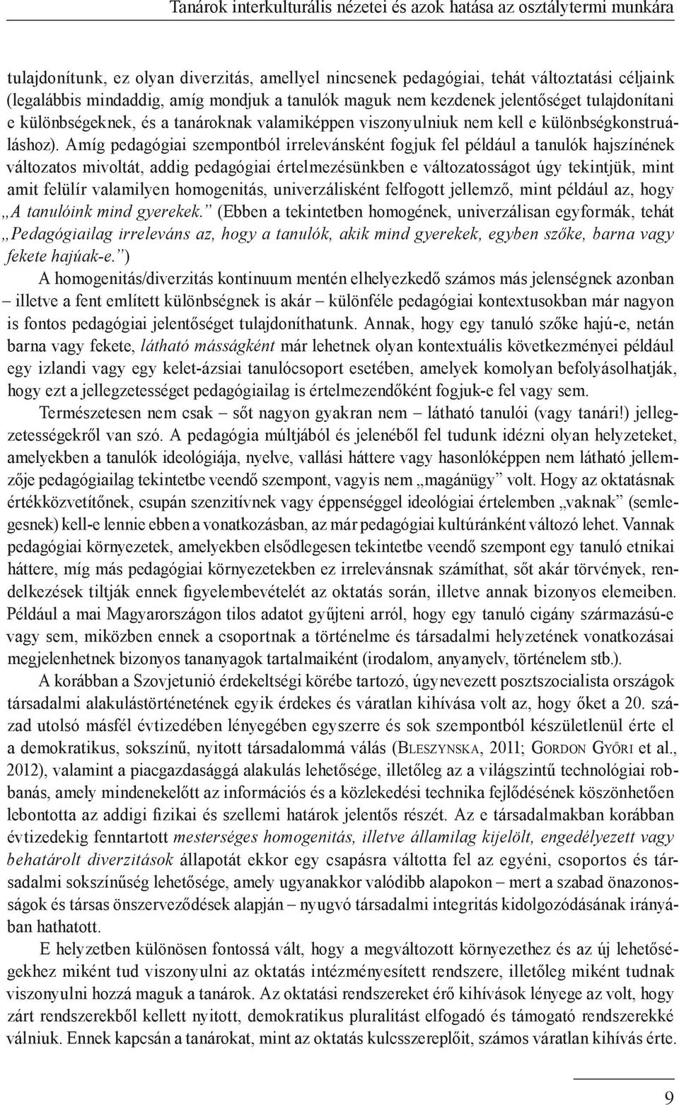 Amíg pedagógiai szempontból irrelevánsként fogjuk fel például a tanulók hajszínének változatos mivoltát, addig pedagógiai értelmezésünkben e változatosságot úgy tekintjük, mint amit felülír