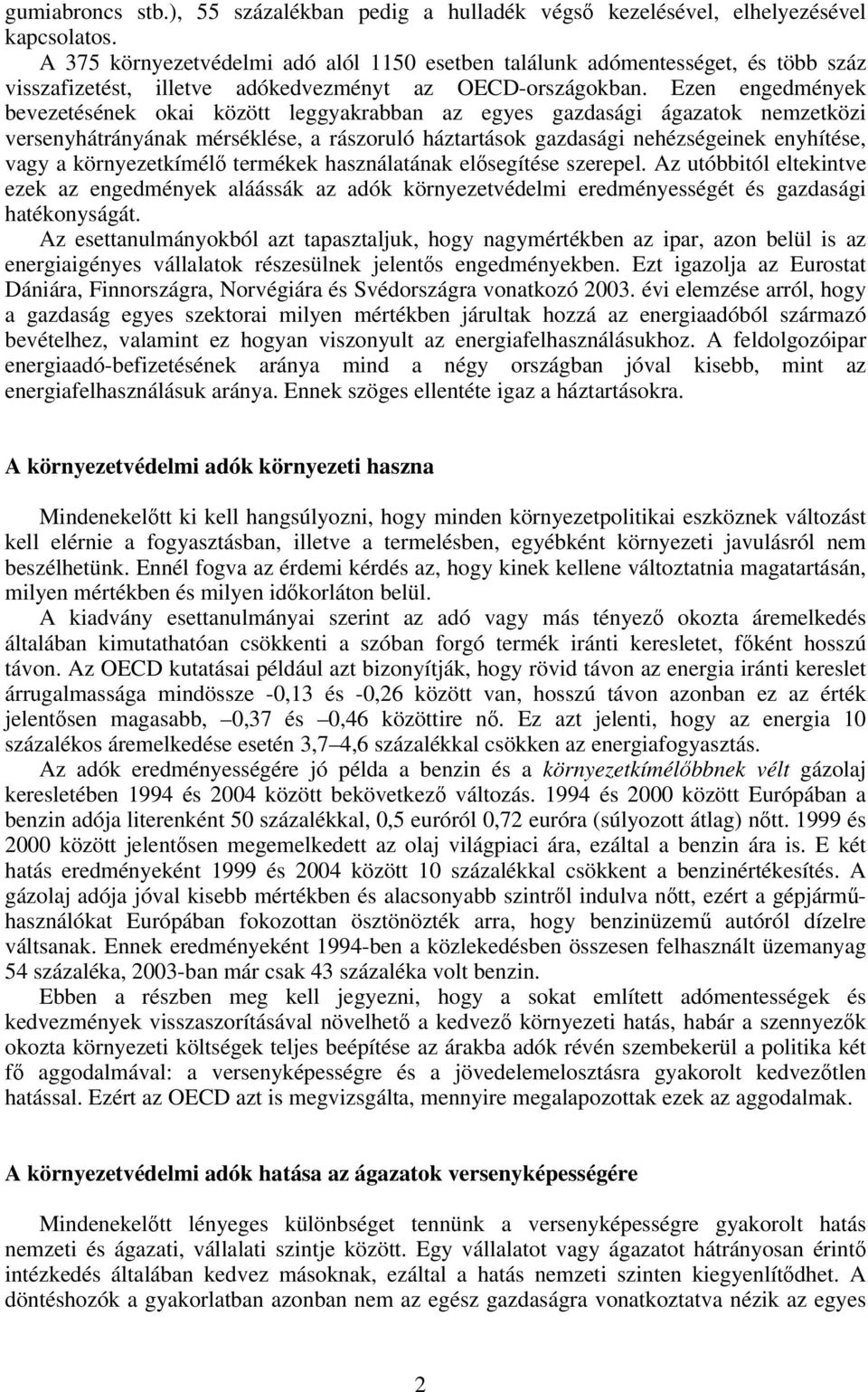 Ezen engedmények bevezetésének okai között leggyakrabban az egyes gazdasági ágazatok nemzetközi versenyhátrányának mérséklése, a rászoruló háztartások gazdasági nehézségeinek enyhítése, vagy a