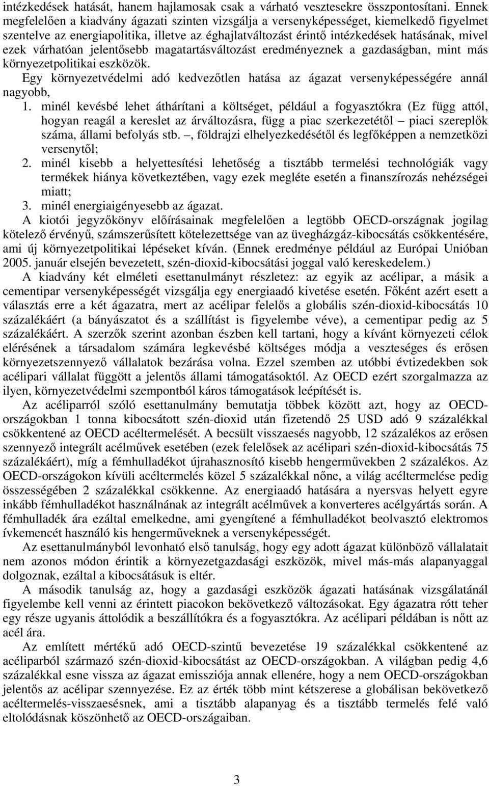 várhatóan jelentősebb magatartásváltozást eredményeznek a gazdaságban, mint más környezetpolitikai eszközök. Egy környezetvédelmi adó kedvezőtlen hatása az ágazat versenyképességére annál nagyobb, 1.