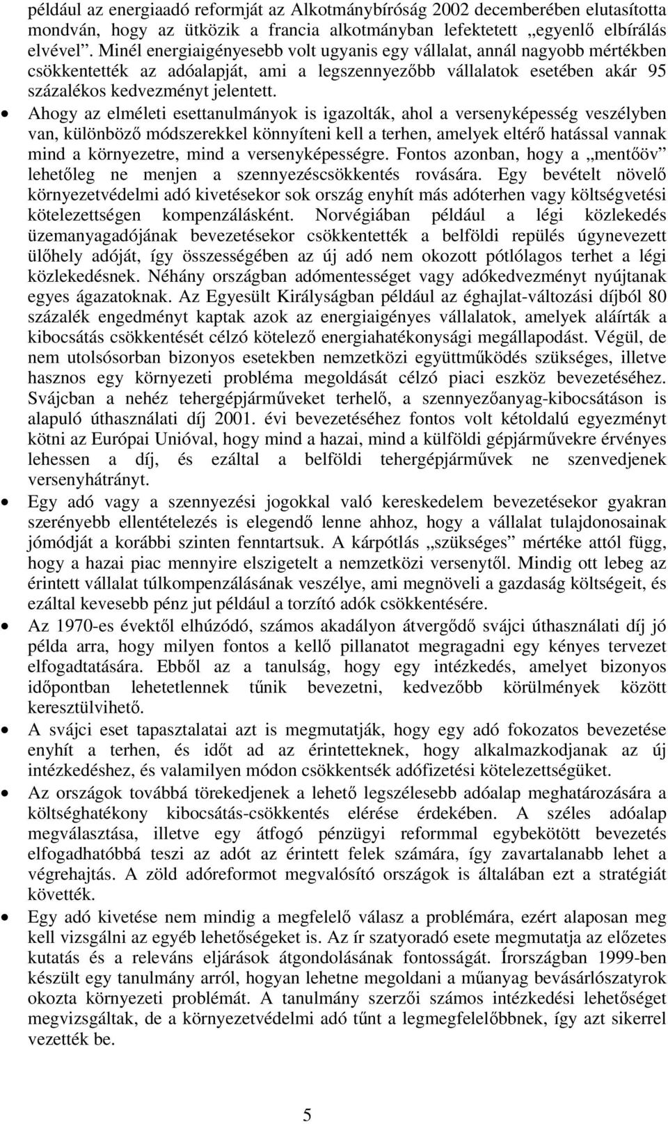 Ahogy az elméleti esettanulmányok is igazolták, ahol a versenyképesség veszélyben van, különböző módszerekkel könnyíteni kell a terhen, amelyek eltérő hatással vannak mind a környezetre, mind a