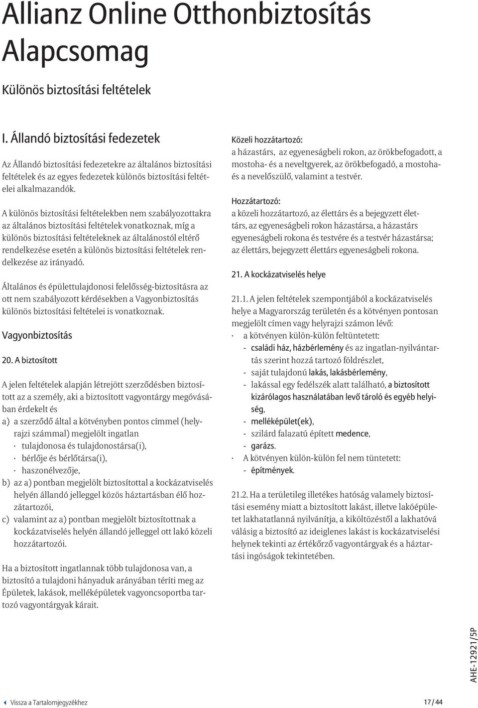 A különös biztosítási feltételekben nem szabályozottakra az általános biztosítási feltételek vonatkoznak, míg a különös biztosítási feltételeknek az általánostól eltérő rendelkezése esetén a különös