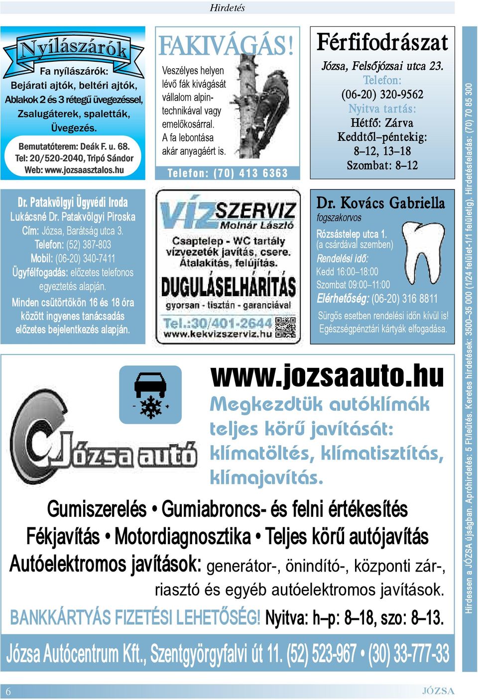 A fa lebontása akár anyagáért is. Telefon: (70) 413 6363 Férfifodrászat Józsa, Felsôjózsai utca 23.