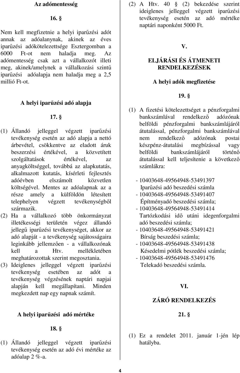 (1) Állandó jelleggel végzett iparőzési tevékenység esetén az adó alapja a nettó árbevétel, csökkentve az eladott áruk beszerzési értékével, a közvetített szolgáltatások értékével, az