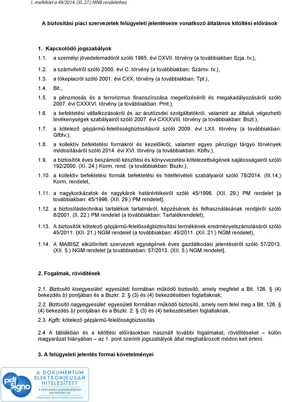 Bit., 1.5. a pénzmosás és a terrorizmus finanszírozása megelőzéséről és megakadályozásáról szóló 2007. évi CXXXVI. törvény (a továbbiakban: Pmt.), 1.6.