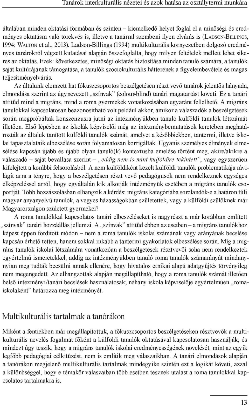 Ladson-Billings (1994) multikulturális környezetben dolgozó ered mé - nyes tanárokról végzett kutatásai alapján összefoglalta, hogy milyen feltételek mellett lehet sikeres az oktatás.