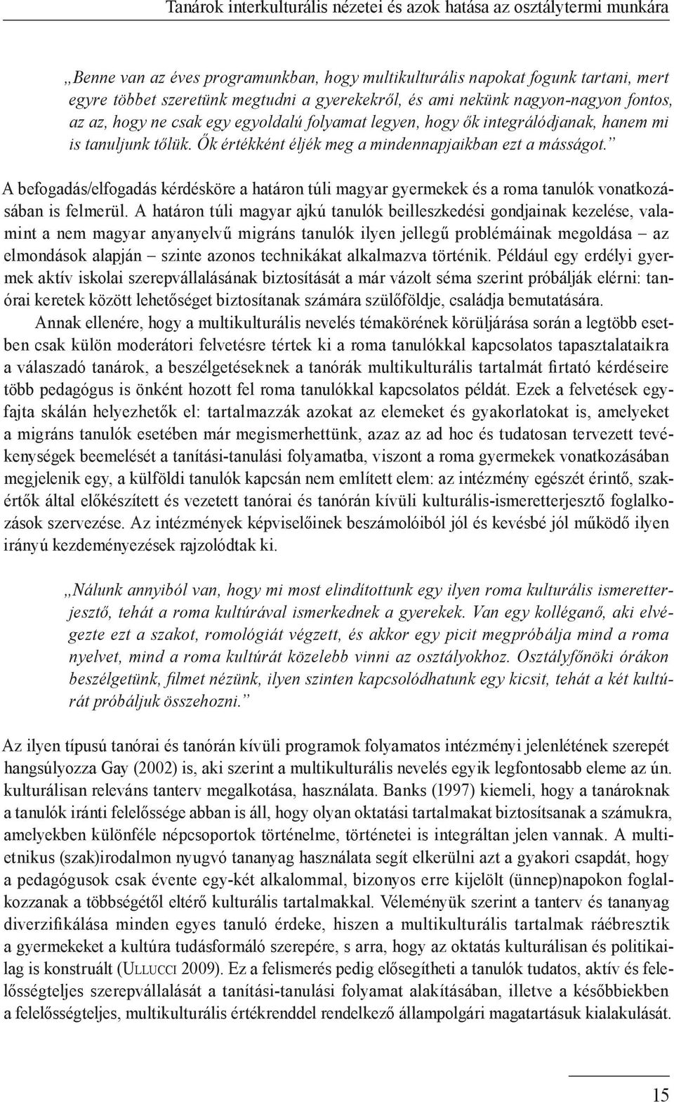 Ők értékként éljék meg a mindennapjaikban ezt a másságot. A befogadás/elfogadás kérdésköre a határon túli magyar gyermekek és a roma tanulók vonatkozásában is felmerül.