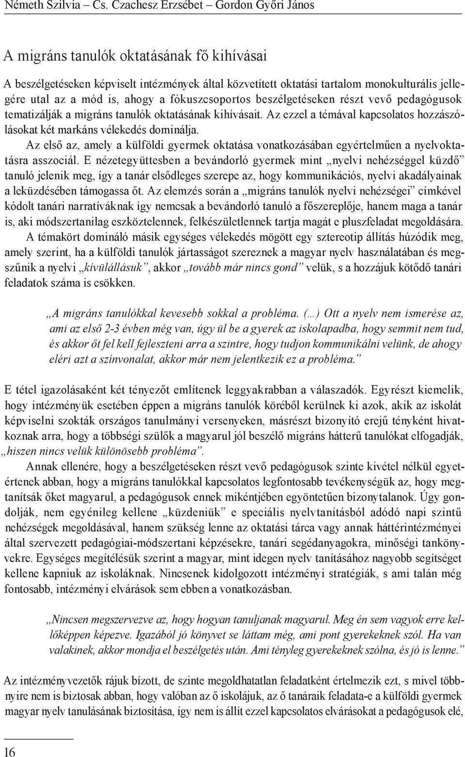 ahogy a fókuszcsoportos beszélgetéseken részt vevő pedagógusok tematizálják a migráns tanulók oktatásának kihívásait. Az ezzel a témával kapcsolatos hozzászólásokat két markáns vélekedés dominálja.