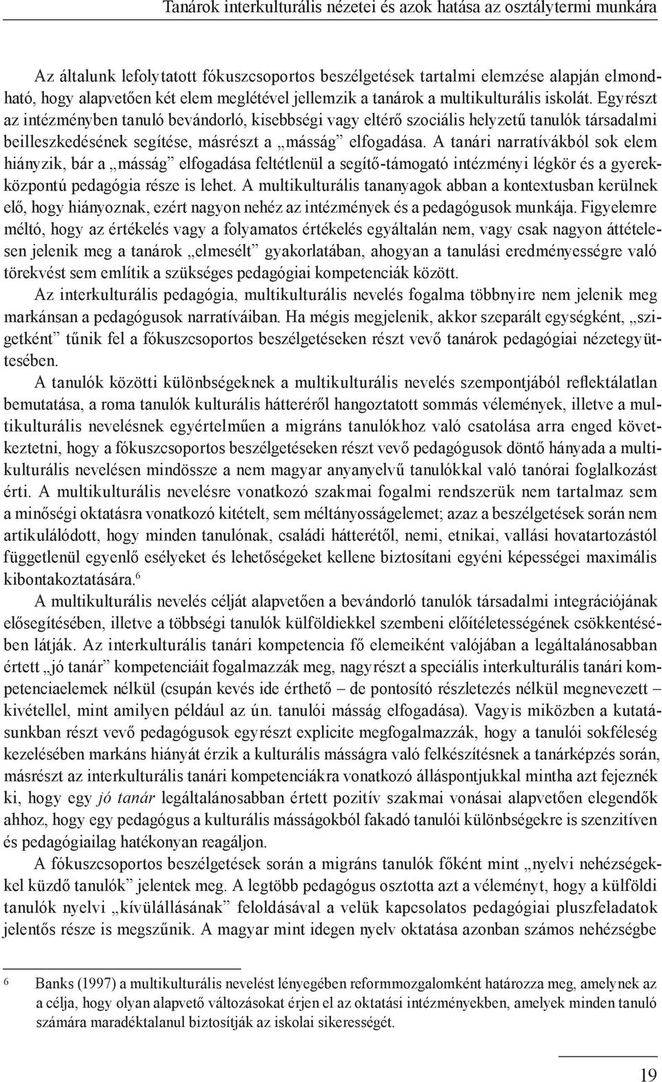 Egyrészt az intézményben tanuló bevándorló, kisebbségi vagy eltérő szociális helyzetű tanulók társadalmi beilleszkedésének segítése, másrészt a másság elfogadása.