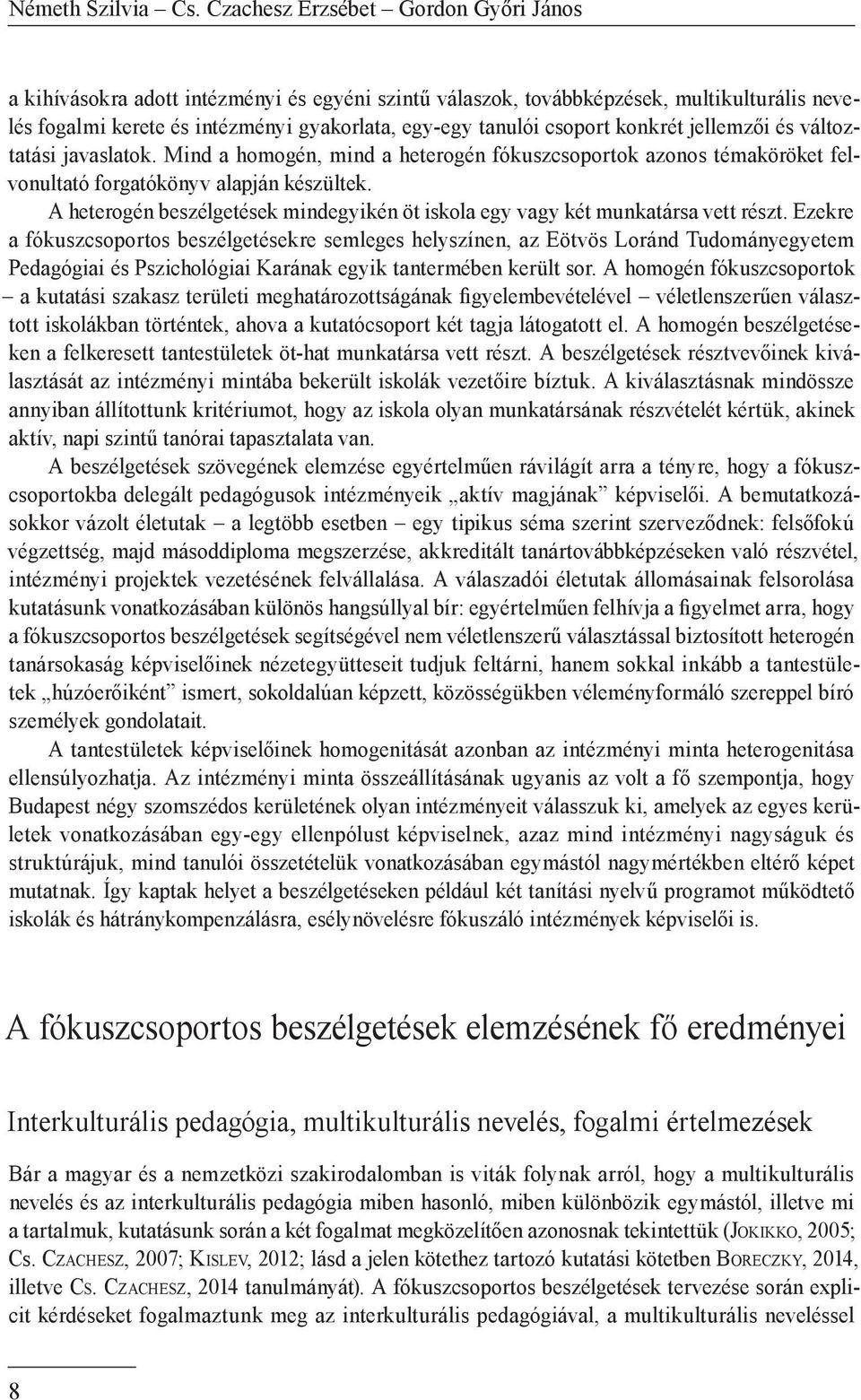 konkrét jellemzői és változtatási javaslatok. Mind a homogén, mind a heterogén fókuszcsoportok azonos témaköröket felvonultató forgatókönyv alapján készültek.