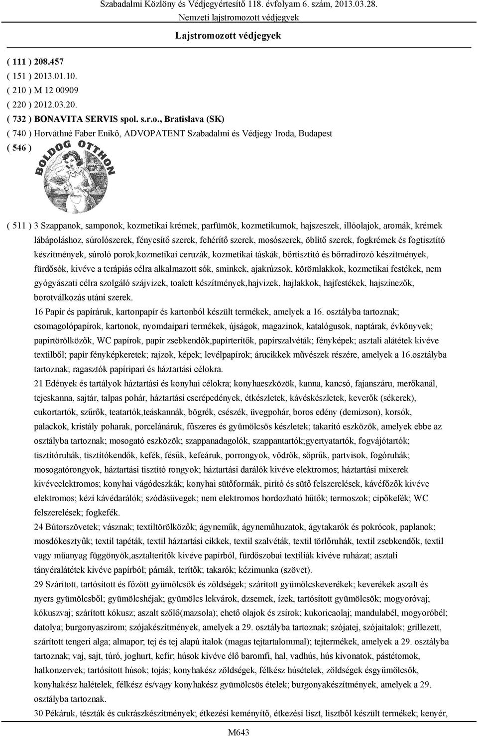 és Védjegy Iroda, Budapest ( 511 ) 3 Szappanok, samponok, kozmetikai krémek, parfümök, kozmetikumok, hajszeszek, illóolajok, aromák, krémek lábápoláshoz, súrolószerek, fényesítő szerek, fehérítő