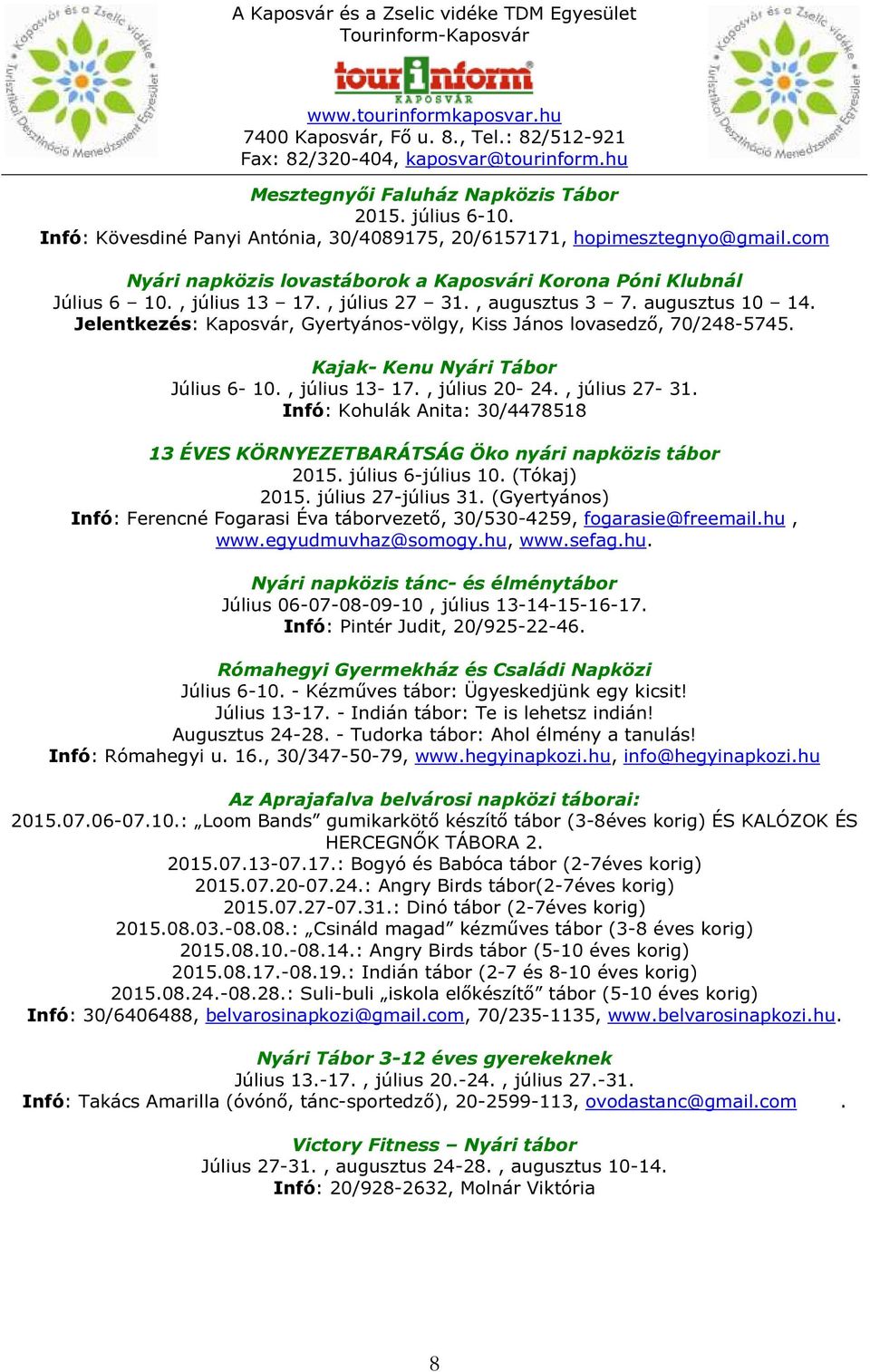 Jelentkezés: Kaposvár, Gyertyános-völgy, Kiss János lovasedző, 70/248-5745. Kajak- Kenu Nyári Tábor Július 6-10., július 13-17., július 20-24., július 27-31.