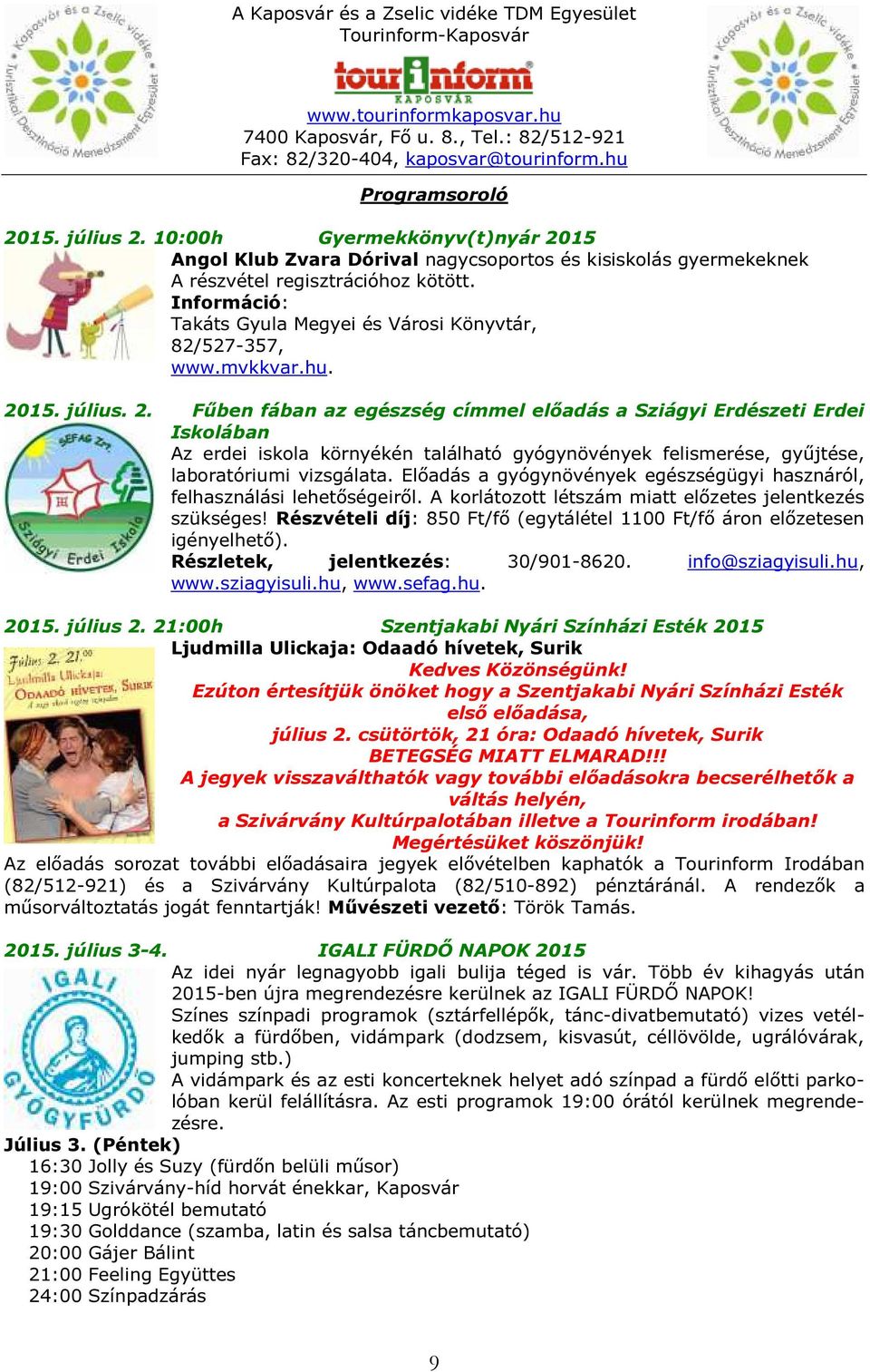 15. július. 2. Fűben fában az egészség címmel előadás a Sziágyi Erdészeti Erdei Iskolában Az erdei iskola környékén található gyógynövények felismerése, gyűjtése, laboratóriumi vizsgálata.