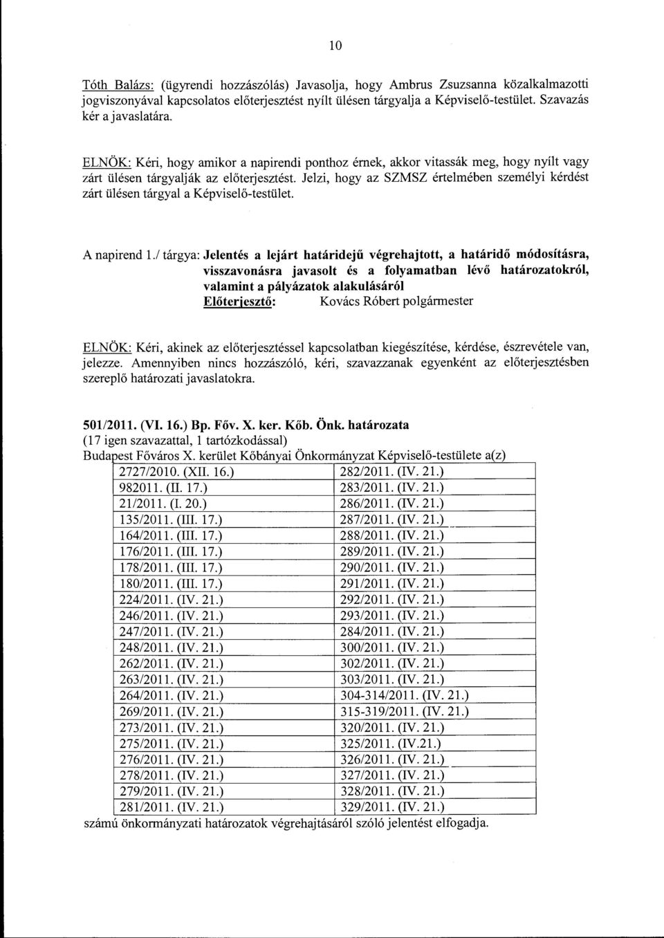 Jelzi, hogy az SZMSZ értelmében személyi kérdést zárt ülésen tárgyal a Képviselő-testület. A napirend 1.