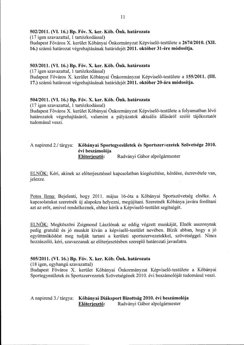 kerület Kőbányai Önkormányzat Képviselő-testülete a 155/2011. (III. 17.) számú határozat végrehajtásának határidejét 2011. október 20-ára módosítja. 504/2011. (VI. 16.) Bp. Főv. X. ker. Kőb. Önk. határozata (17 igen szavazattal, l tartózkodással) Budapest Főváros X.