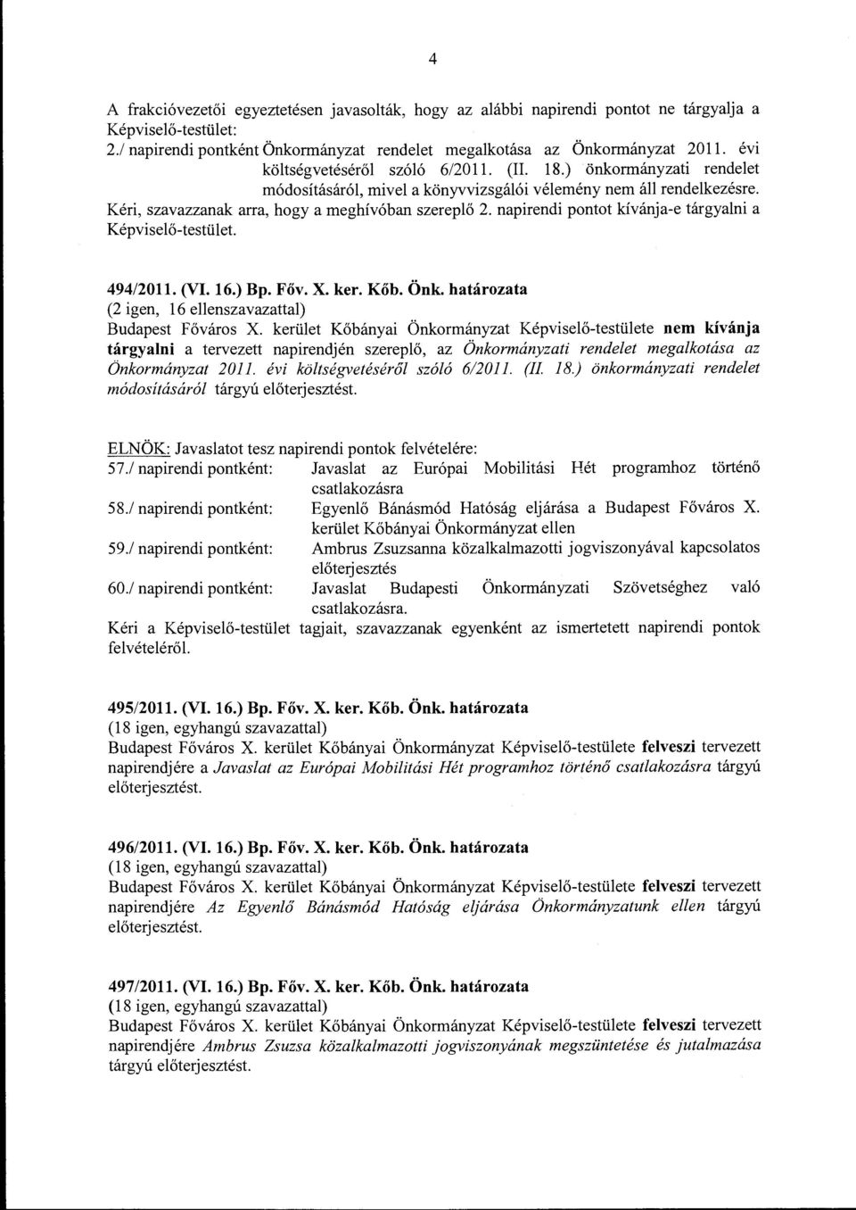 napirendi pontot kívánja-e tárgyalni a Képviselő-testület. 494/2011. (VI. 16.) Bp. Főv. X. ker. Kőb. Önk. határozata (2 igen, 16 ellenszavazattal) Budapest Főváros X.