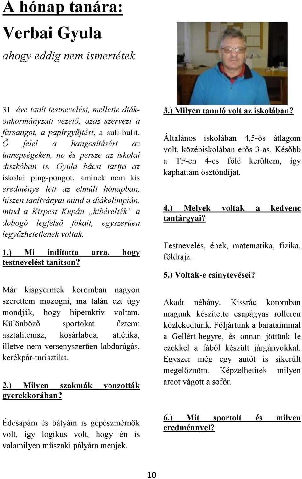 Gyula bácsi tartja az iskolai ping-pongot, aminek nem kis eredménye lett az elmúlt hónapban, hiszen tanítványai mind a diákolimpián, mind a Kispest Kupán kibérelték a dobogó legfelső fokait,