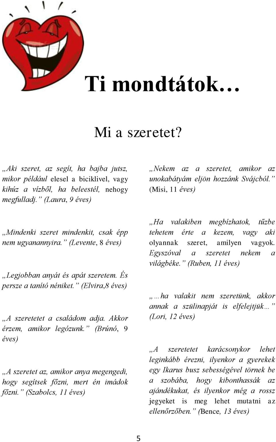 (Levente, 8 éves) Legjobban anyát és apát szeretem. És persze a tanító néniket. (Elvira,8 éves) A szeretetet a családom adja. Akkor érzem, amikor legózunk.