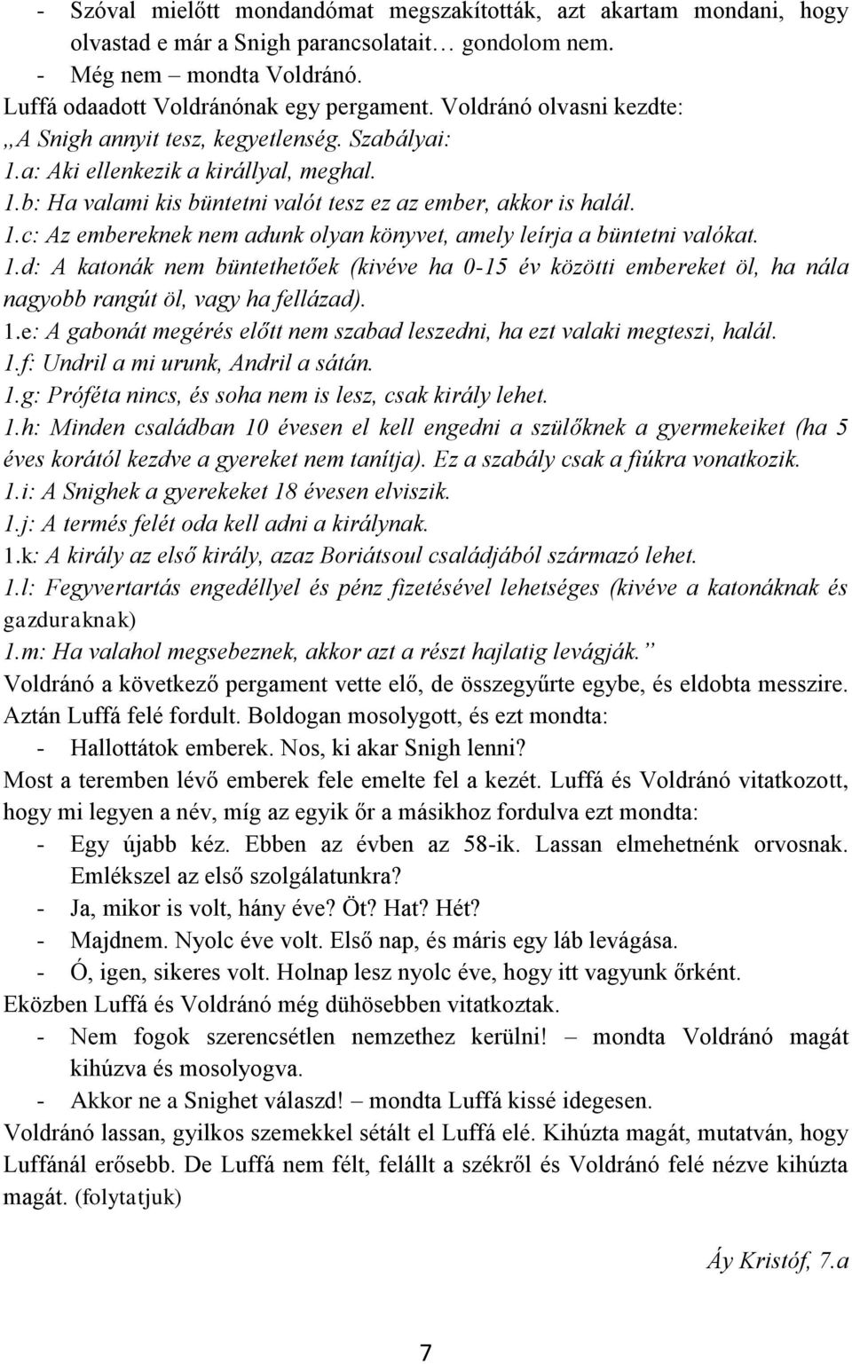 1.d: A katonák nem büntethetőek (kivéve ha 0-15 év közötti embereket öl, ha nála nagyobb rangút öl, vagy ha fellázad). 1.e: A gabonát megérés előtt nem szabad leszedni, ha ezt valaki megteszi, halál.