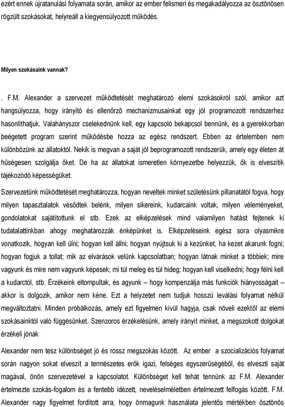 Alexander a szervezet működtetését meghatározó elemi szokásokról szól, amikor azt hangsúlyozza, hogy irányító és ellenőrző mechanizmusainkat egy jól programozott rendszerhez hasonlíthatjuk.