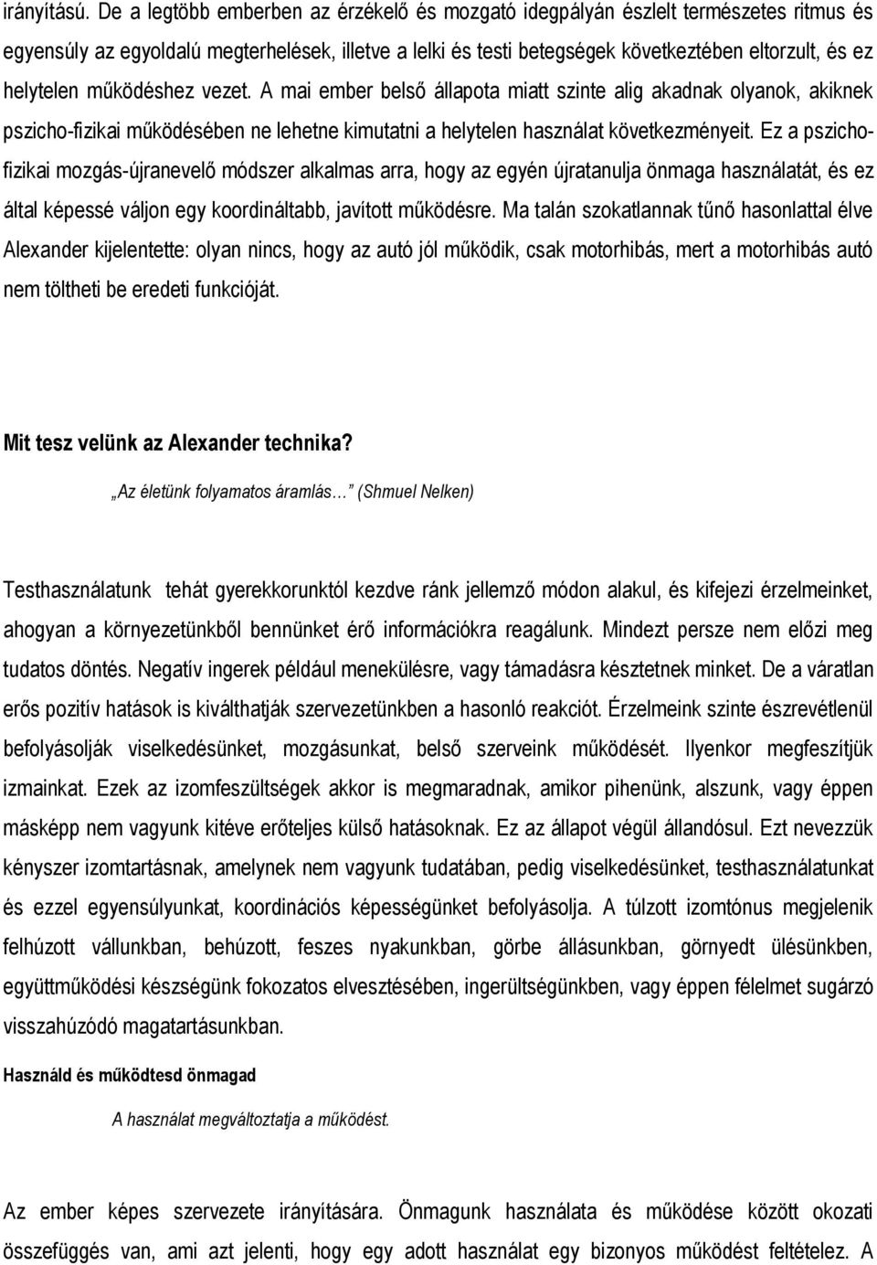 helytelen működéshez vezet. A mai ember belső állapota miatt szinte alig akadnak olyanok, akiknek pszicho-fizikai működésében ne lehetne kimutatni a helytelen használat következményeit.