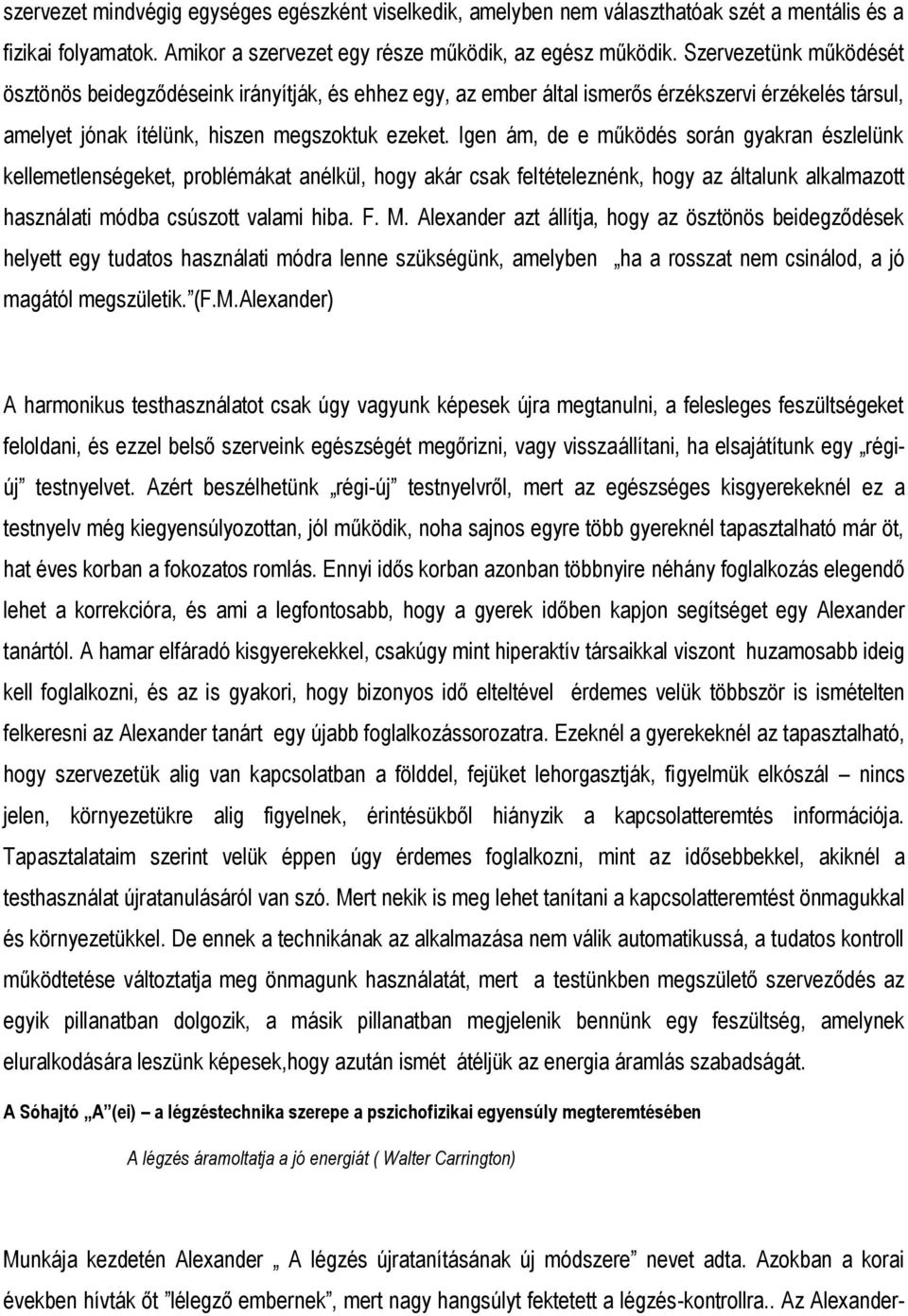 Igen ám, de e működés során gyakran észlelünk kellemetlenségeket, problémákat anélkül, hogy akár csak feltételeznénk, hogy az általunk alkalmazott használati módba csúszott valami hiba. F. M.