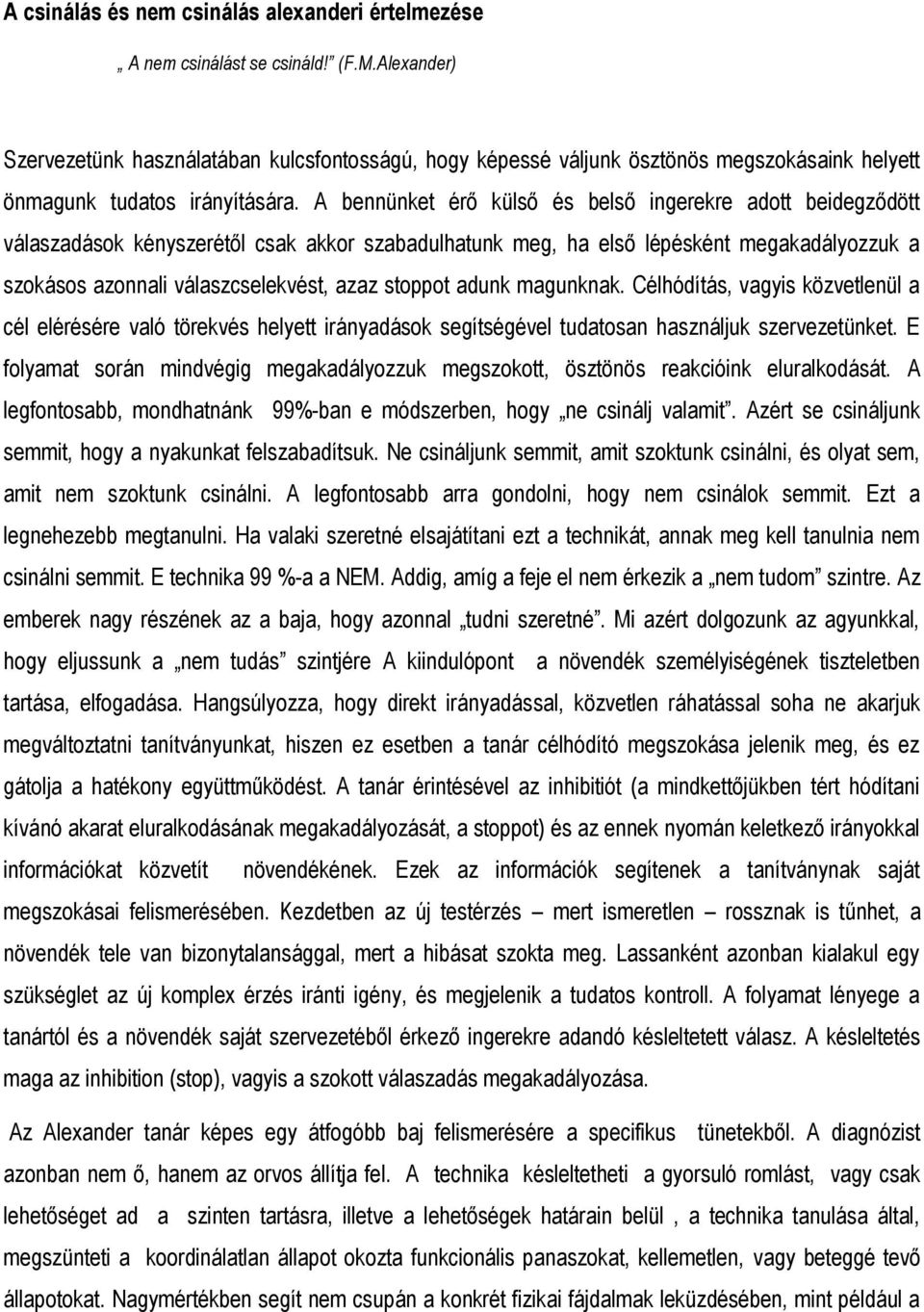 A bennünket érő külső és belső ingerekre adott beidegződött válaszadások kényszerétől csak akkor szabadulhatunk meg, ha első lépésként megakadályozzuk a szokásos azonnali válaszcselekvést, azaz