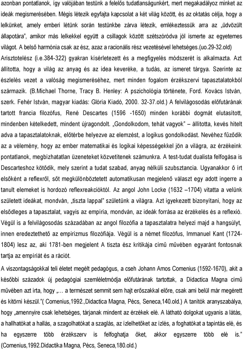 lelkekkel együtt a csillagok között szétszóródva jól ismerte az egyetemes világot. A belső harmónia csak az ész, azaz a racionális rész vezetésével lehetséges.(uo.29-32.old) Arisztotelész (i.e.384-322) gyakran kísérletezett és a megfigyelés módszerét is alkalmazta.