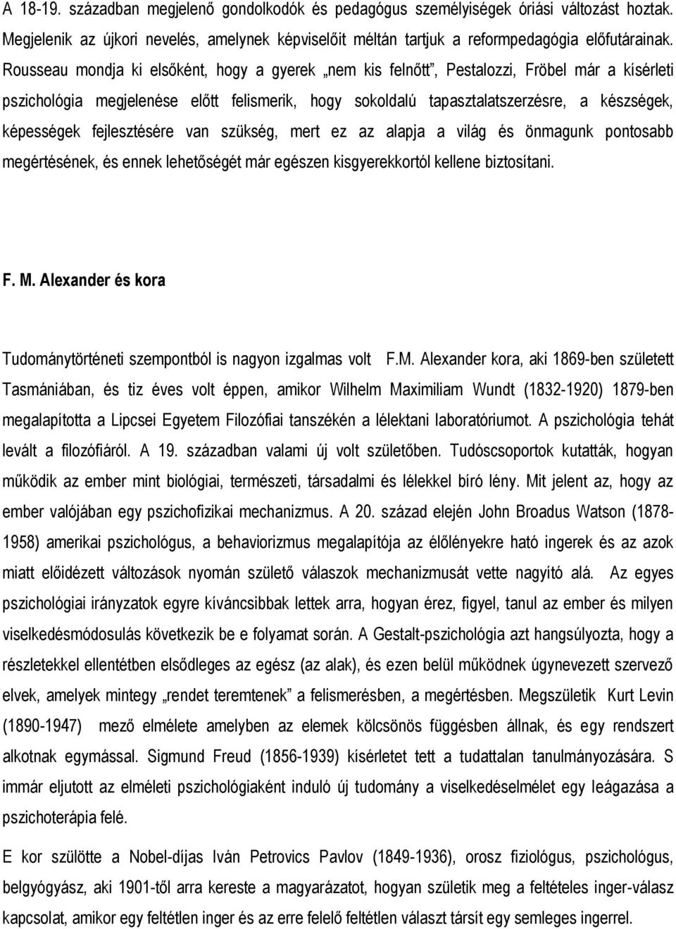 fejlesztésére van szükség, mert ez az alapja a világ és önmagunk pontosabb megértésének, és ennek lehetőségét már egészen kisgyerekkortól kellene biztosítani. F. M.