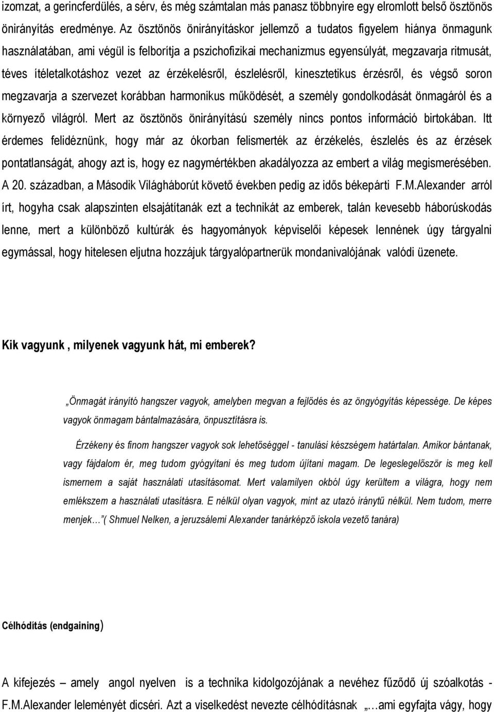 vezet az érzékelésről, észlelésről, kinesztetikus érzésről, és végső soron megzavarja a szervezet korábban harmonikus működését, a személy gondolkodását önmagáról és a környező világról.