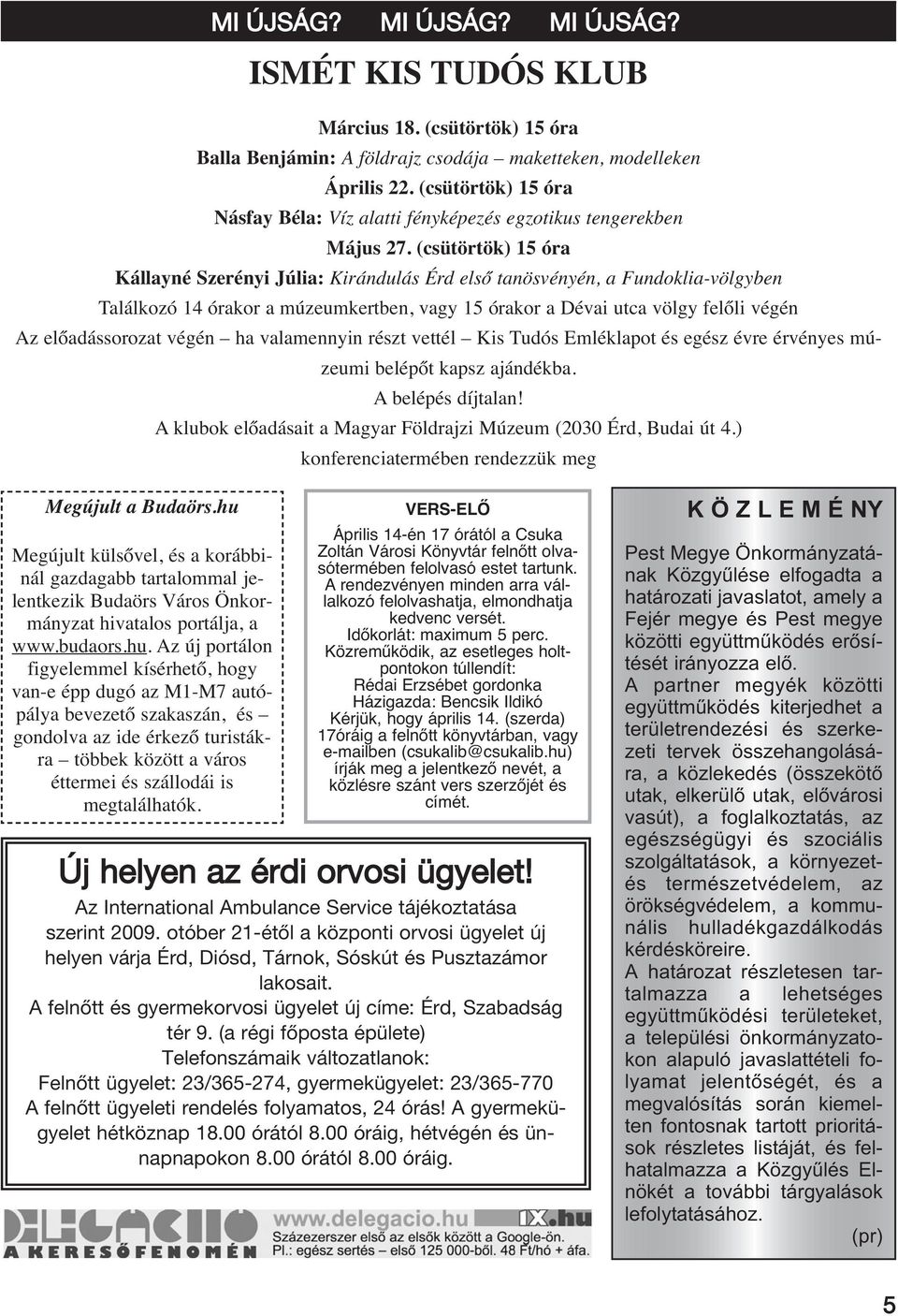 (csütörtök) 15 óra Kállayné Szerényi Júlia: Kirándulás Érd első tanösvényén, a Fundoklia-völgyben Találkozó 14 órakor a múzeumkertben, vagy 15 órakor a Dévai utca völgy felőli végén Az előadássorozat