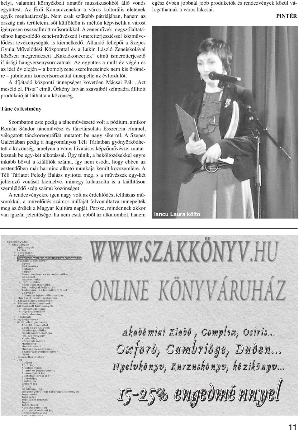 A zeneművek megszólaltatásához kapcsolódó zenei-művészeti ismeretterjesztéssel közművelődési tevékenységük is kiemelkedő.