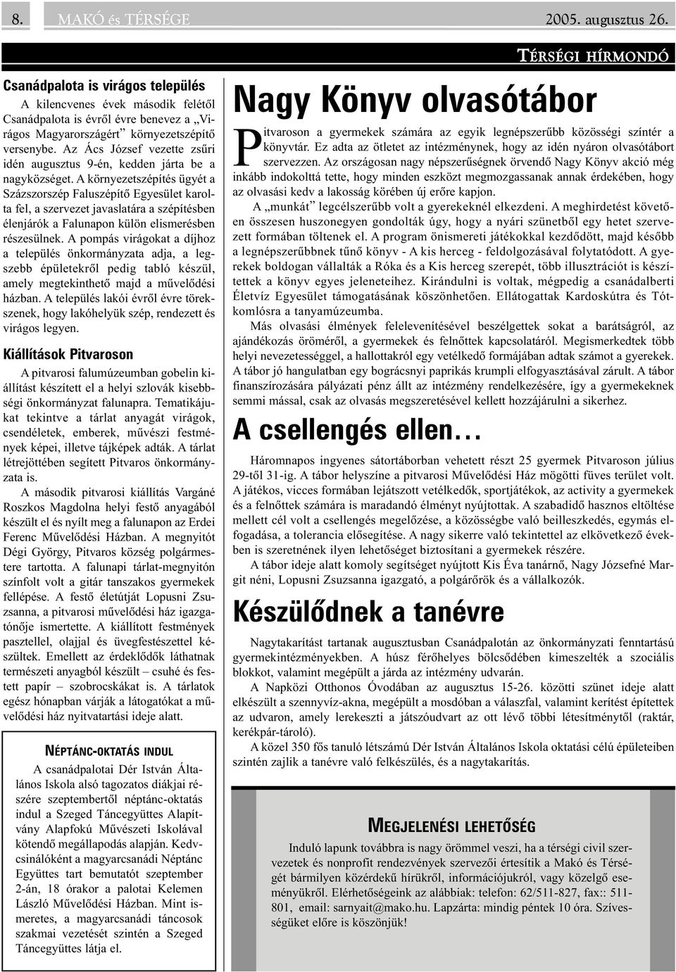 A környezetszépítés ügyét a Százszorszép Faluszépítõ Egyesület karolta fel, a szervezet javaslatára a szépítésben élenjárók a Falunapon külön elismerésben részesülnek.