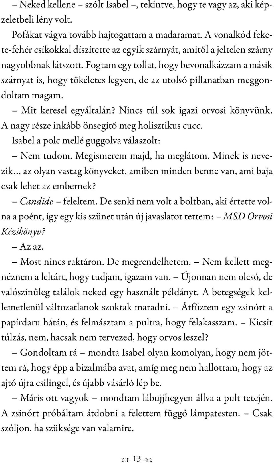 Fogtam egy tollat, hogy bevonalkázzam a másik szárnyat is, hogy tökéletes legyen, de az utolsó pillanatban meggondoltam magam. Mit keresel egyáltalán? Nincs túl sok igazi orvosi könyvünk.