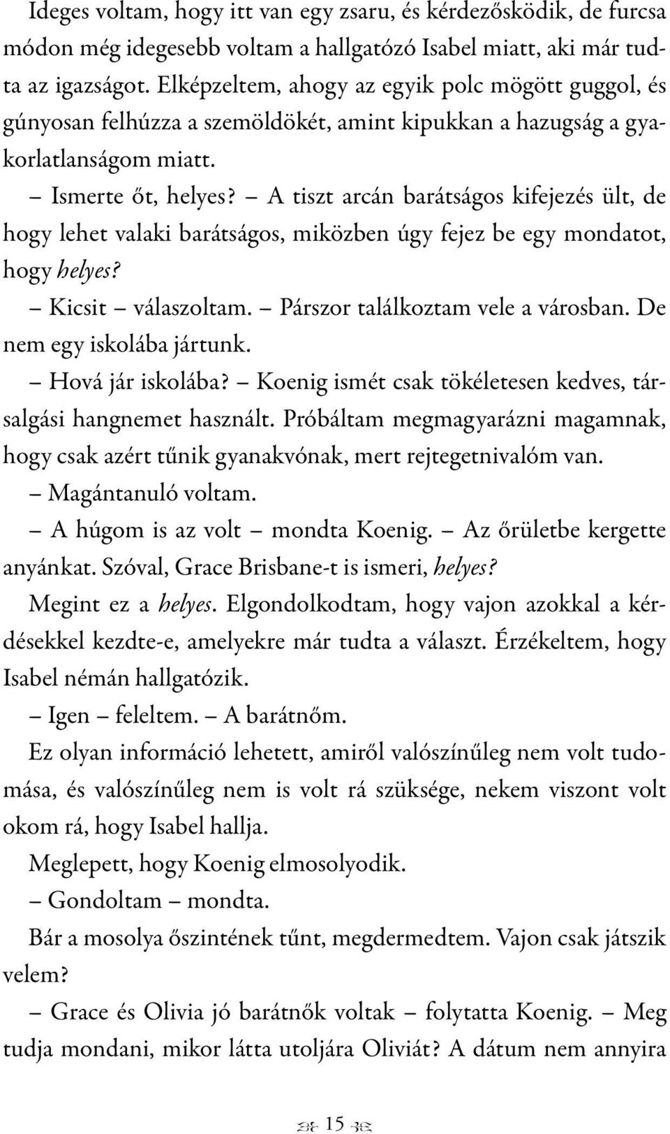 A tiszt arcán barátságos kifejezés ült, de hogy lehet valaki barátságos, miközben úgy fejez be egy mondatot, hogy helyes? Kicsit válaszoltam. Párszor találkoztam vele a városban.