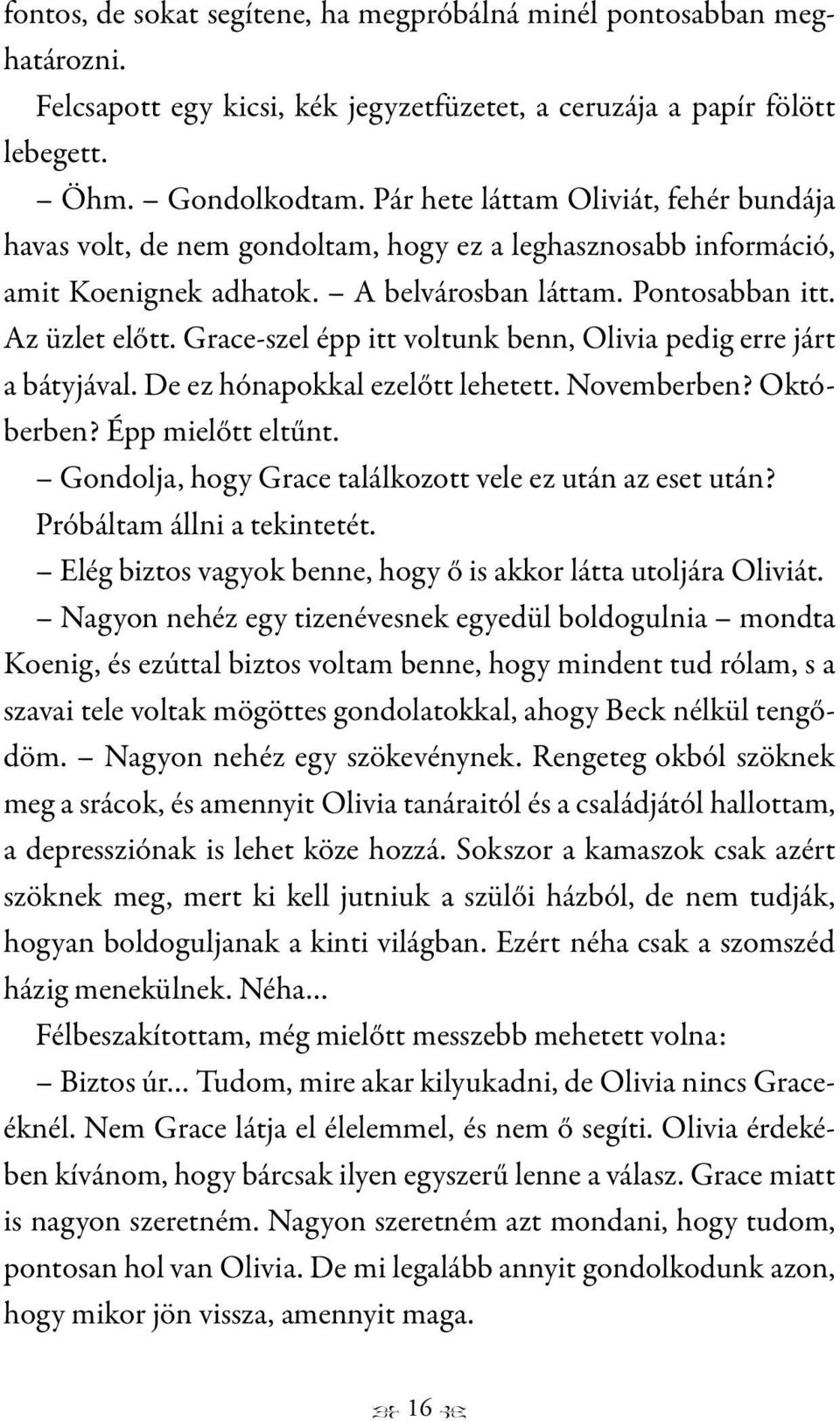 Grace-szel épp itt voltunk benn, Olivia pedig erre járt a bátyjával. De ez hónapokkal ezelőtt lehetett. Novemberben? Októberben? Épp mielőtt eltűnt.