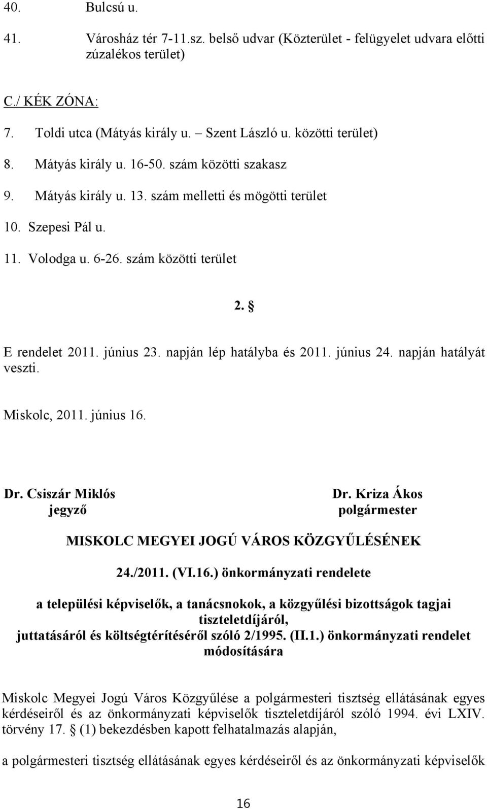 napján lép hatályba és 2011. június 24. napján hatályát veszti. Miskolc, 2011. június 16.