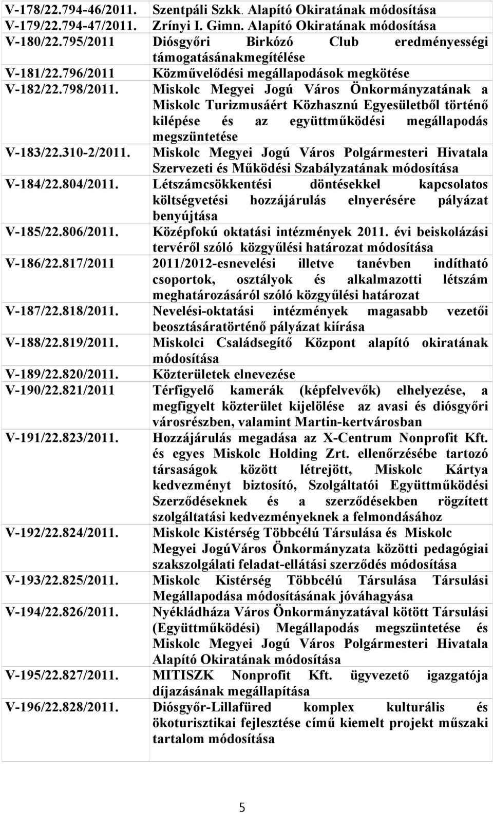 Miskolc Megyei Jogú Város Önkormányzatának a Miskolc Turizmusáért Közhasznú Egyesületből történő kilépése és az együttműködési megállapodás megszüntetése V-183/22.310-2/2011.