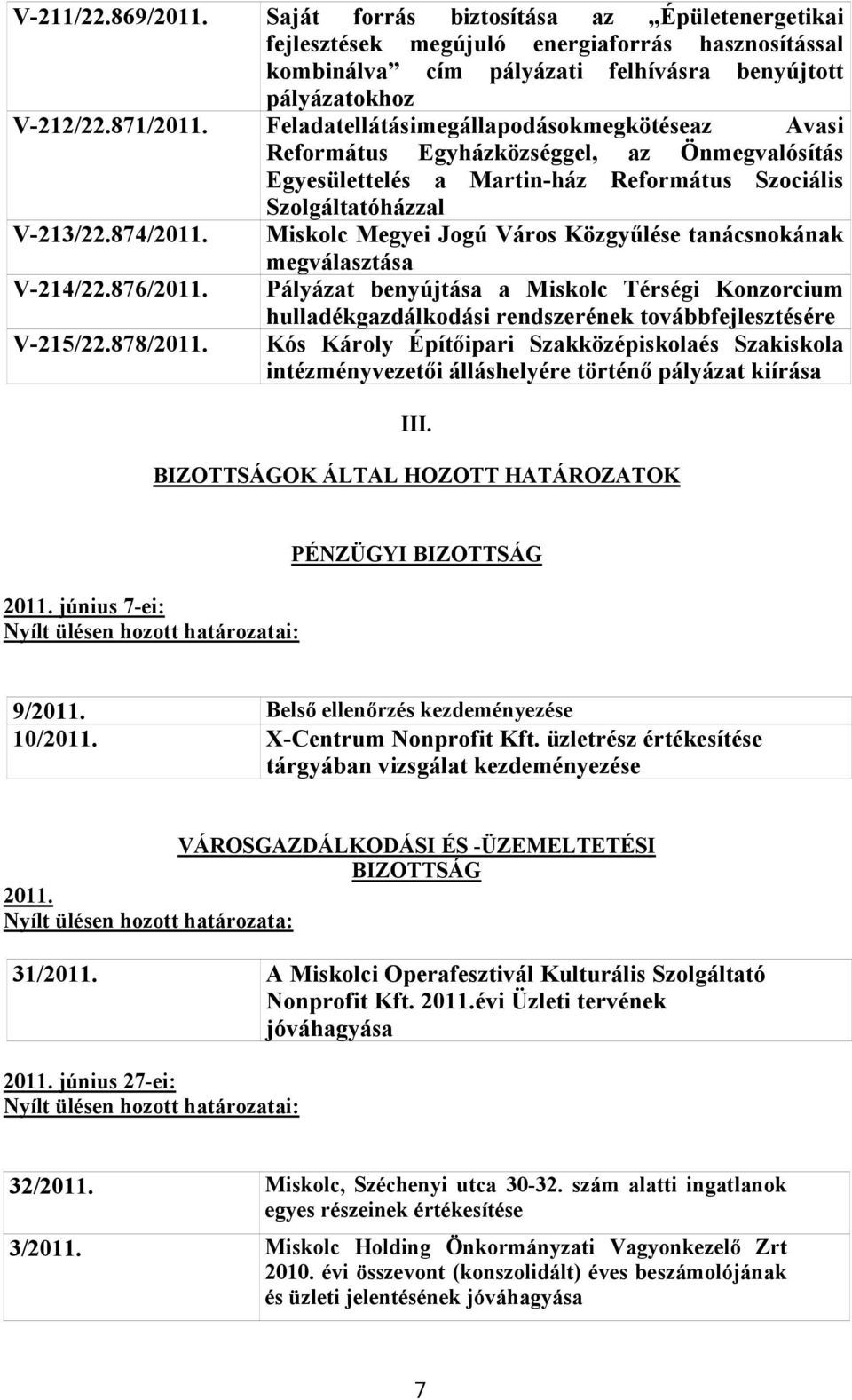 Miskolc Megyei Jogú Város Közgyűlése tanácsnokának megválasztása V-214/22.876/2011. Pályázat benyújtása a Miskolc Térségi Konzorcium hulladékgazdálkodási rendszerének továbbfejlesztésére V-215/22.