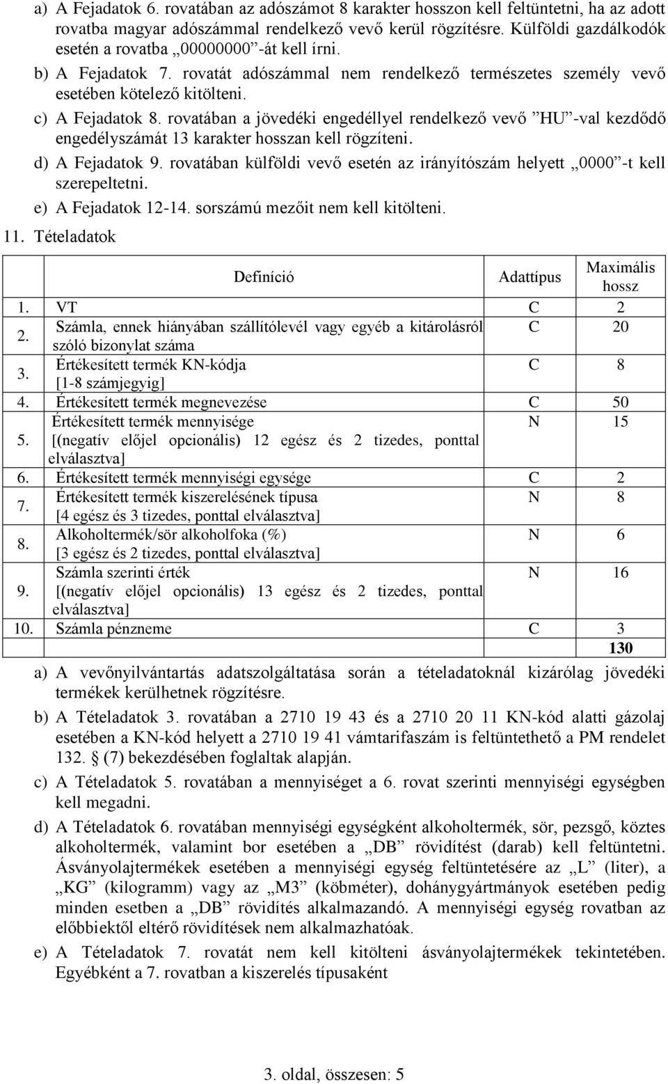 rovatában a jövedéki engedéllyel rendelkező vevő HU -val kezdődő engedélyszámát 13 karakter hosszan kell rögzíteni. d) A Fejadatok 9.