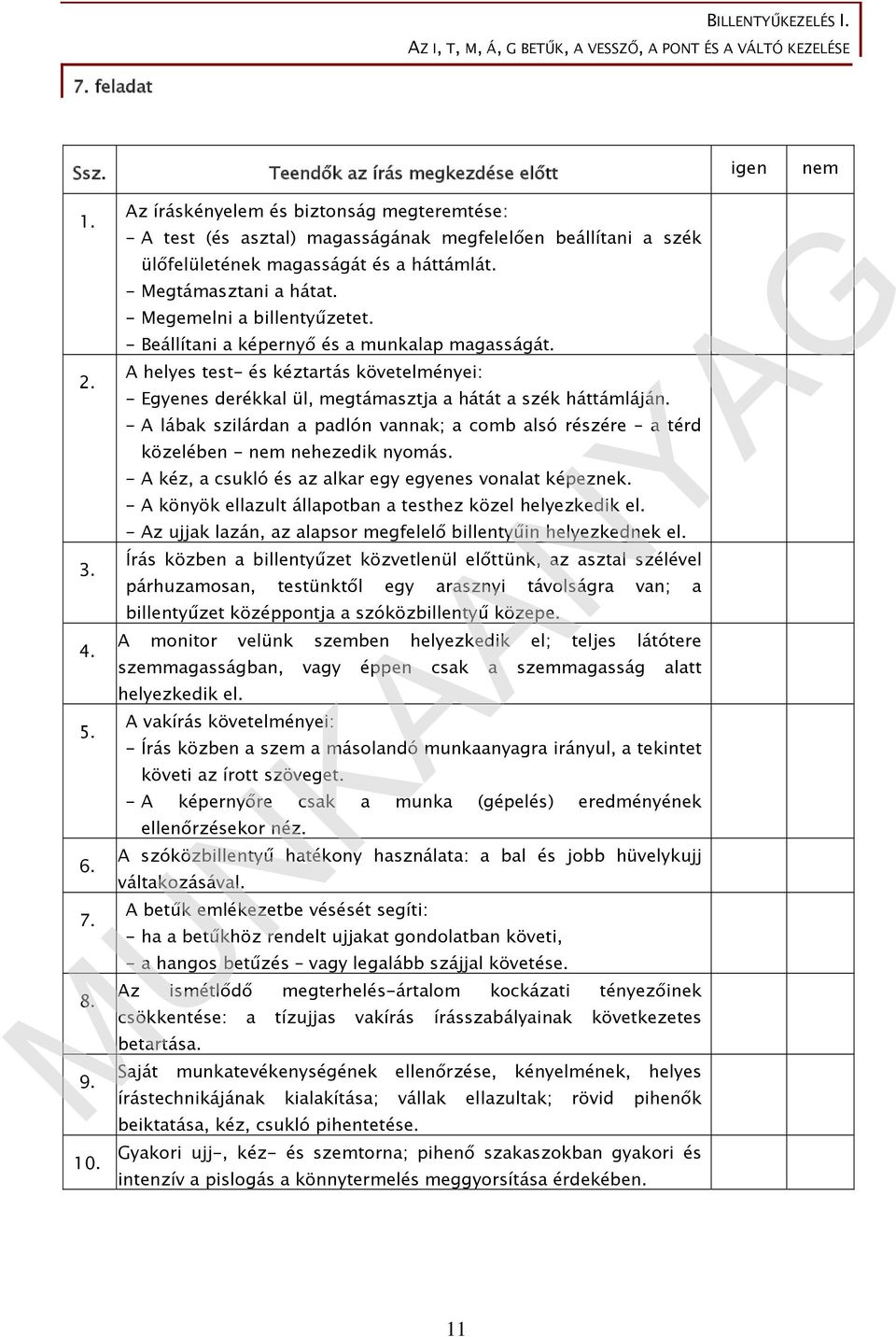 - Megemelni a billentyűzetet. - Beállítani a képernyő és a munkalap magasságát. A helyes test- és kéztartás követelményei: - Egyenes derékkal ül, megtámasztja a hátát a szék háttámláján.