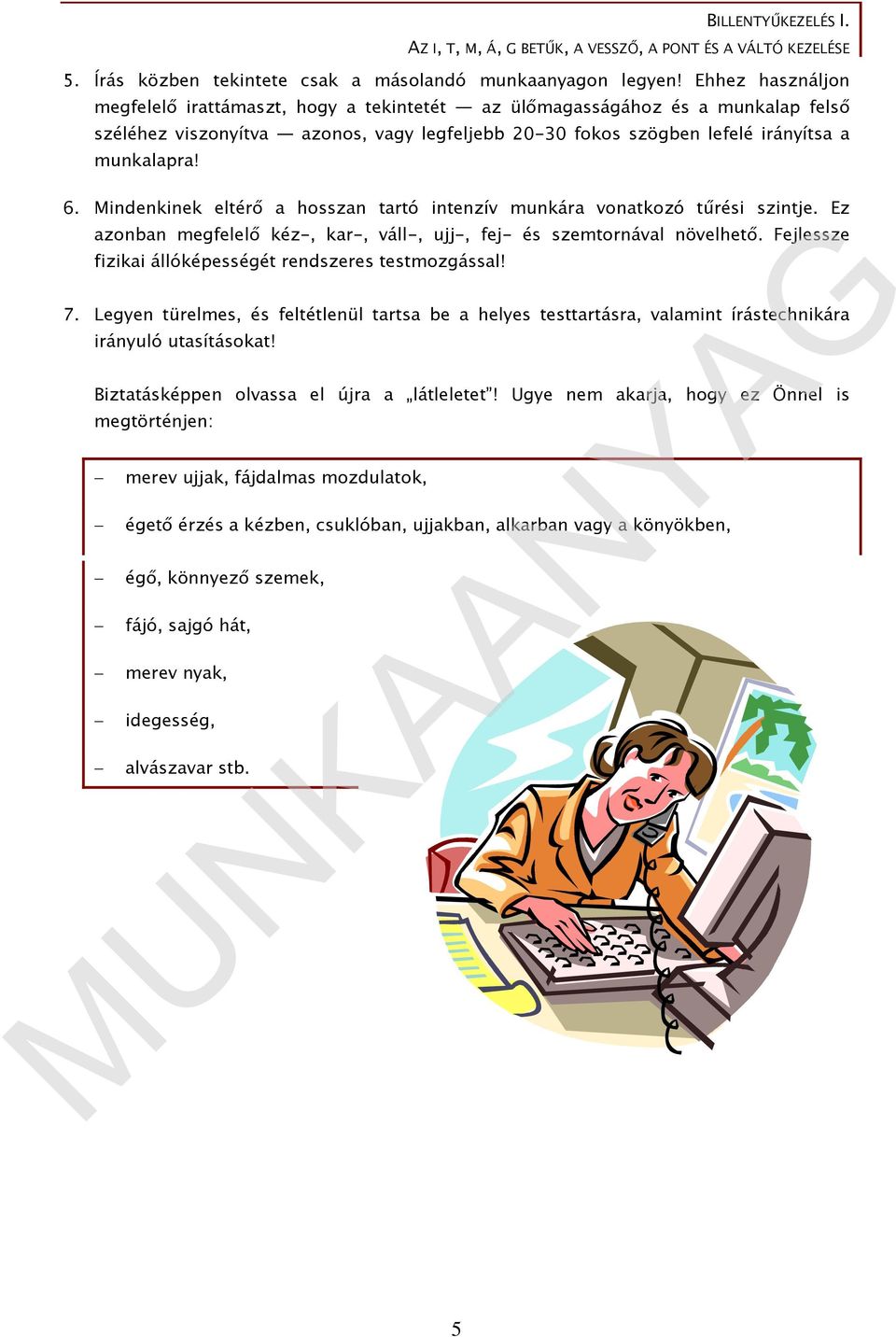 Mindenkinek eltérő a hosszan tartó intenzív munkára vonatkozó tűrési szintje. Ez azonban megfelelő kéz-, kar-, váll-, ujj-, fej- és szemtornával növelhető.